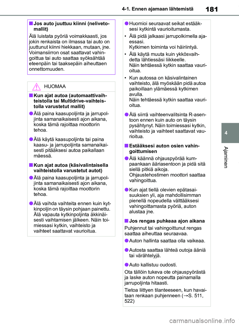 TOYOTA RAV4 2018 Omistajan Käsikirja (in Finnish) 181
4
4-1. Ennen ajamaan lähtemistä
Ajaminen
nJos auto juuttuu kiinni (neliveto-
mallit)
Älä luistata pyöriä voimakkaasti, jos
jokin renkaista on ilmassa tai auto on
juuttunut kiinni hiekkaan, TOYOTA RAV4 2018 Omistajan Käsikirja (in Finnish) 181
4
4-1. Ennen ajamaan lähtemistä
Ajaminen
nJos auto juuttuu kiinni (neliveto-
mallit)
Älä luistata pyöriä voimakkaasti, jos
jokin renkaista on ilmassa tai auto on
juuttunut kiinni hiekkaan,
