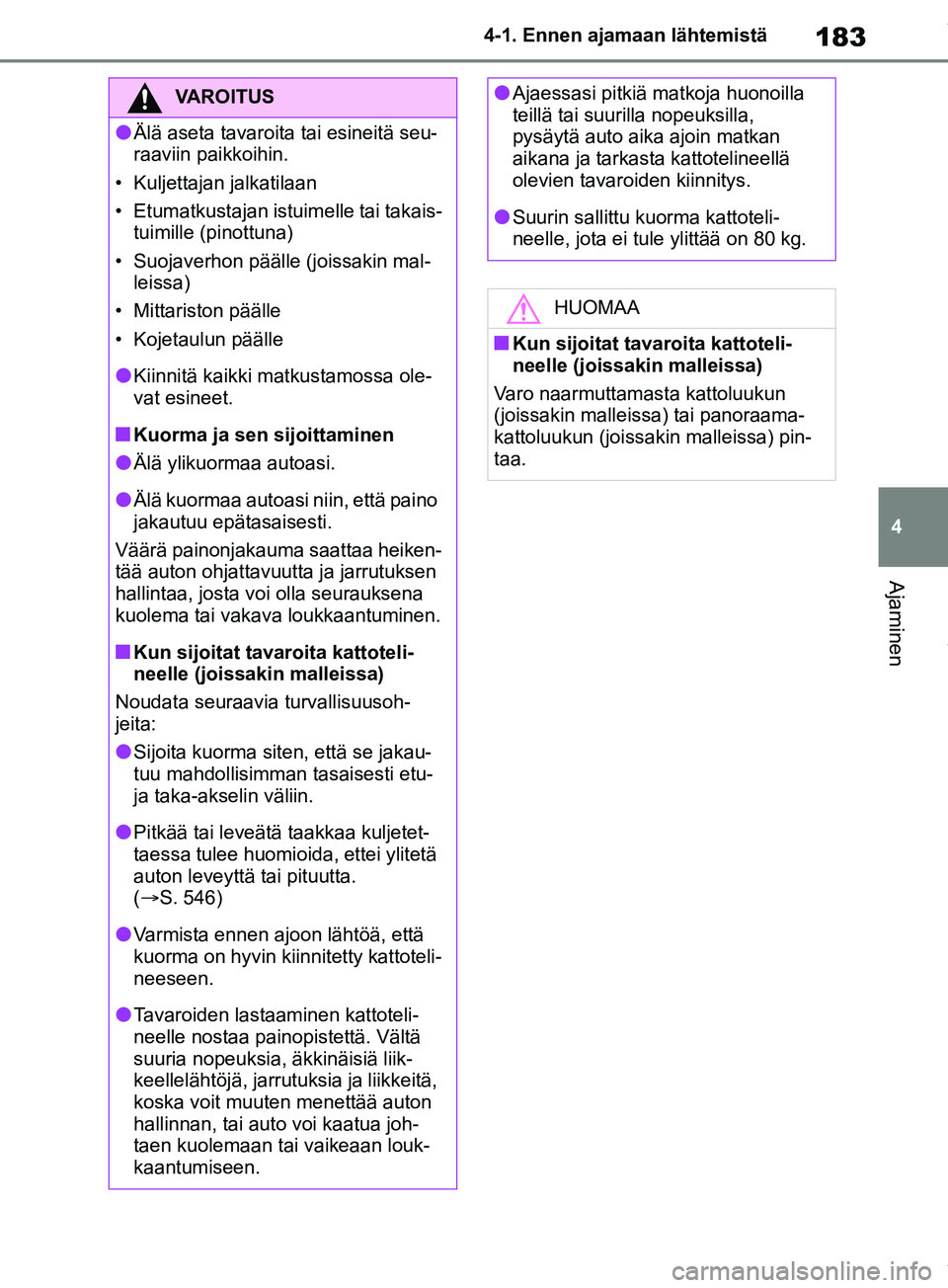 TOYOTA RAV4 2018 Omistajan Käsikirja (in Finnish) 183
4
4-1. Ennen ajamaan lähtemistä
Ajaminen
VAROITUS
lÄlä aseta tavaroita tai esineitä seu-
raaviin paikkoihin.
• Kuljettajan jalkatilaan
• Etumatkustajan istuimelle tai takais- tuimille (pi TOYOTA RAV4 2018 Omistajan Käsikirja (in Finnish) 183
4
4-1. Ennen ajamaan lähtemistä
Ajaminen
VAROITUS
lÄlä aseta tavaroita tai esineitä seu-
raaviin paikkoihin.
• Kuljettajan jalkatilaan
• Etumatkustajan istuimelle tai takais- tuimille (pi