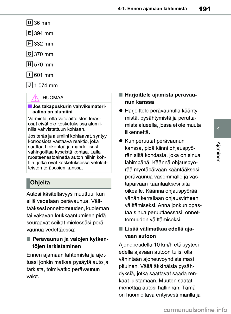 TOYOTA RAV4 2018 Omistajan Käsikirja (in Finnish) 191
4
4-1. Ennen ajamaan lähtemistä
Ajaminen
36 mm
394 mm
332 mm
370 mm
570 mm
601 mm
1 074 mm
Autosi käsiteltävyys muuttuu, kun
sillä vedetään perävaunua. Vält-
tääksesi onnettomuuden, ku TOYOTA RAV4 2018 Omistajan Käsikirja (in Finnish) 191
4
4-1. Ennen ajamaan lähtemistä
Ajaminen
36 mm
394 mm
332 mm
370 mm
570 mm
601 mm
1 074 mm
Autosi käsiteltävyys muuttuu, kun
sillä vedetään perävaunua. Vält-
tääksesi onnettomuuden, ku