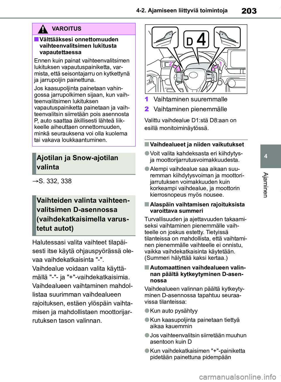 TOYOTA RAV4 2018 Omistajan Käsikirja (in Finnish) 203
4
4-2. Ajamiseen liittyviä toimintoja
Ajaminen
S. 332, 338
Halutessasi valita vaihteet tilapäi-
sesti itse käytä ohjauspyörässä ole-
vaa vaihdekatkaisinta "-".
Vaihdealue voidaan valit TOYOTA RAV4 2018 Omistajan Käsikirja (in Finnish) 203
4
4-2. Ajamiseen liittyviä toimintoja
Ajaminen
S. 332, 338
Halutessasi valita vaihteet tilapäi-
sesti itse käytä ohjauspyörässä ole-
vaa vaihdekatkaisinta "-".
Vaihdealue voidaan valit