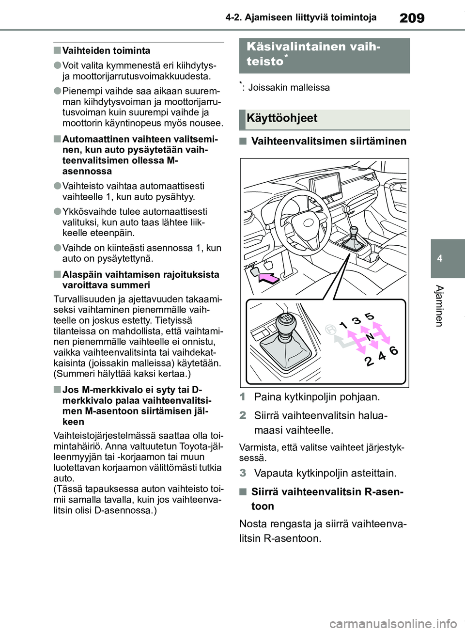 TOYOTA RAV4 2018  Omistajan Käsikirja (in Finnish) 209
4
4-2. Ajamiseen liittyviä toimintoja
Ajaminen
nVaihteiden toiminta
lVoit valita kymmenestä eri kiihdytys- 
ja moottorijarrutusvoimakkuudesta.
lPienempi vaihde saa aikaan suurem-
man kiihdytysvo