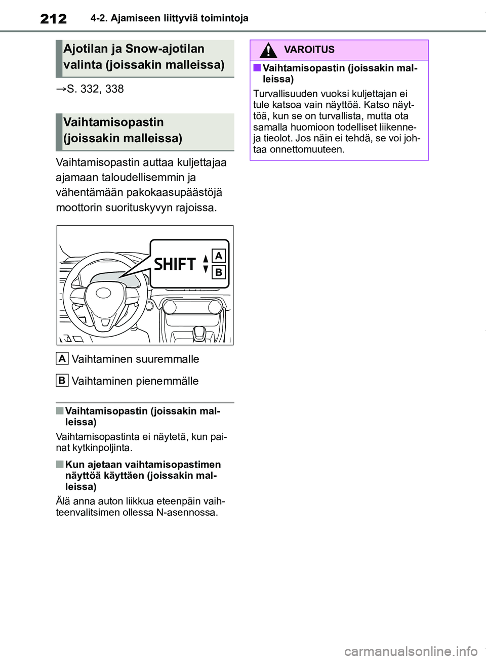 TOYOTA RAV4 2018  Omistajan Käsikirja (in Finnish) 2124-2. Ajamiseen liittyviä toimintoja
S. 332, 338
Vaihtamisopastin auttaa kuljettajaa 
ajamaan taloudellisemmin ja 
vähentämään pakokaasupäästöjä 
moottorin suorituskyvyn rajoissa.
Vaihta