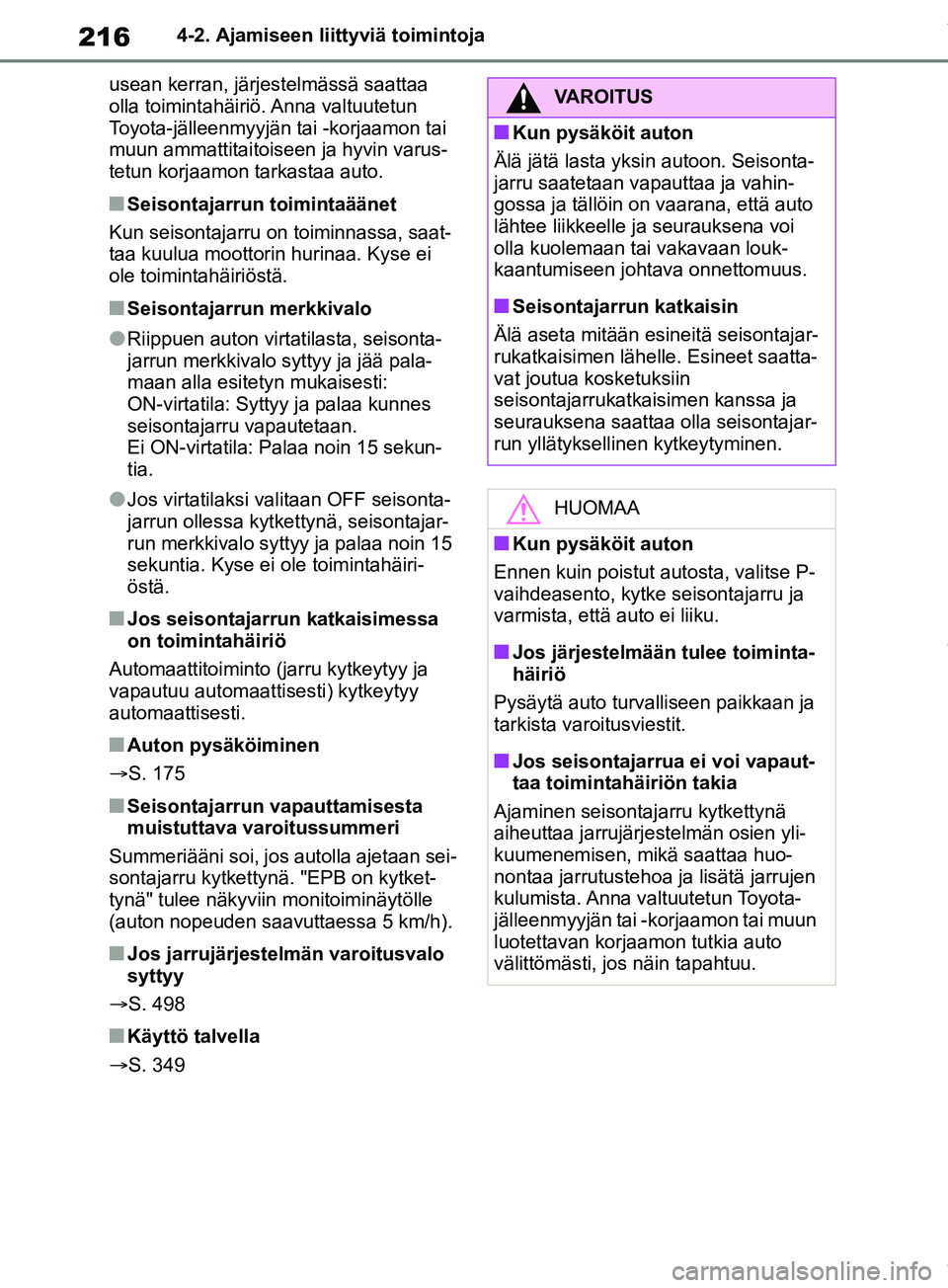 TOYOTA RAV4 2018  Omistajan Käsikirja (in Finnish) 2164-2. Ajamiseen liittyviä toimintoja
usean kerran, järjestelmässä saattaa 
olla toimintahäiriö. Anna valtuutetun 
Toyota-jälleenmyyjän tai -korjaamon tai 
muun ammattitaitoiseen ja hyvin var