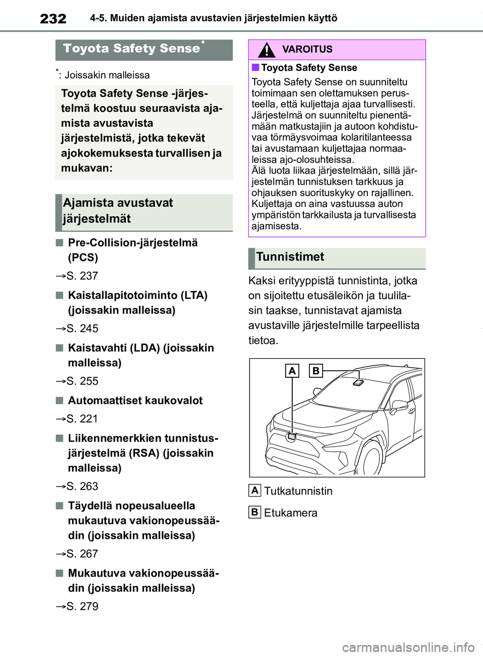 TOYOTA RAV4 2018  Omistajan Käsikirja (in Finnish) 2324-5. Muiden ajamista avustavien järjestelmien käyttö
4-5.Muiden ajamista avustavien järjestelmien käyttö
*: Joissakin malleissa
nPre-Collision-järjestelmä 
(PCS)
 S. 237
nKaistallapitoto