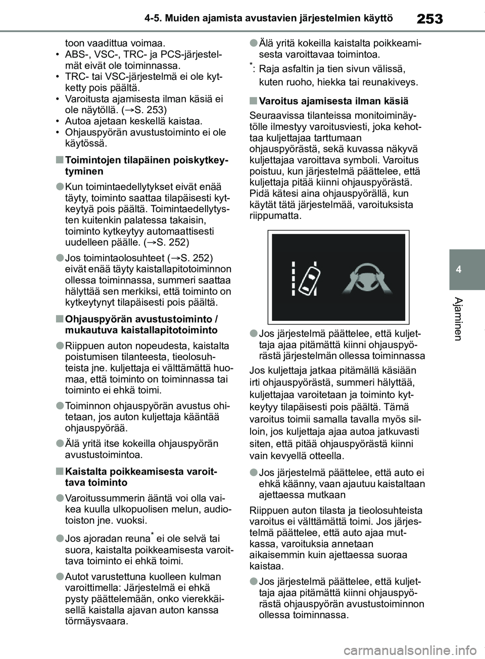 TOYOTA RAV4 2018 Omistajan Käsikirja (in Finnish) 253
4
4-5. Muiden ajamista avustavien järjestelmien käyttö
Ajaminen
toon vaadittua voimaa.
• ABS-, VSC-, TRC- ja PCS-järjestel- mät eivät ole toiminnassa.
• TRC- tai VSC-järjestelmä ei ole TOYOTA RAV4 2018 Omistajan Käsikirja (in Finnish) 253
4
4-5. Muiden ajamista avustavien järjestelmien käyttö
Ajaminen
toon vaadittua voimaa.
• ABS-, VSC-, TRC- ja PCS-järjestel- mät eivät ole toiminnassa.
• TRC- tai VSC-järjestelmä ei ole