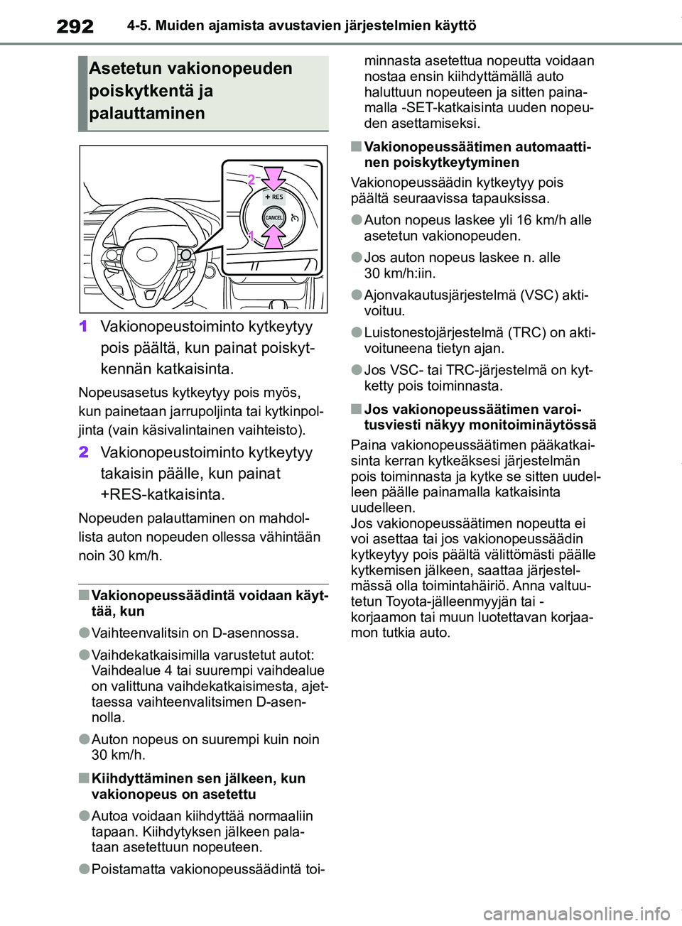 TOYOTA RAV4 2018  Omistajan Käsikirja (in Finnish) 2924-5. Muiden ajamista avustavien järjestelmien käyttö
1Vakionopeustoiminto kytkeytyy 
pois päältä, kun painat poiskyt-
kennän katkaisinta.
Nopeusasetus kytkeytyy pois myös, 
kun painetaan ja