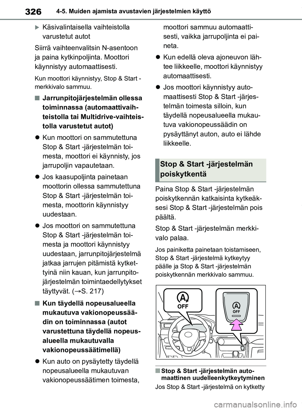 TOYOTA RAV4 2018 Omistajan Käsikirja (in Finnish) 3264-5. Muiden ajamista avustavien järjestelmien käyttö
Käsivalintaisella vaihteistolla
varustetut autot
Siirrä vaihteenvalitsin N-asentoon
ja paina kytkinpoljinta. Moottori
käynnistyy aut TOYOTA RAV4 2018 Omistajan Käsikirja (in Finnish) 3264-5. Muiden ajamista avustavien järjestelmien käyttö
Käsivalintaisella vaihteistolla
varustetut autot
Siirrä vaihteenvalitsin N-asentoon
ja paina kytkinpoljinta. Moottori
käynnistyy aut