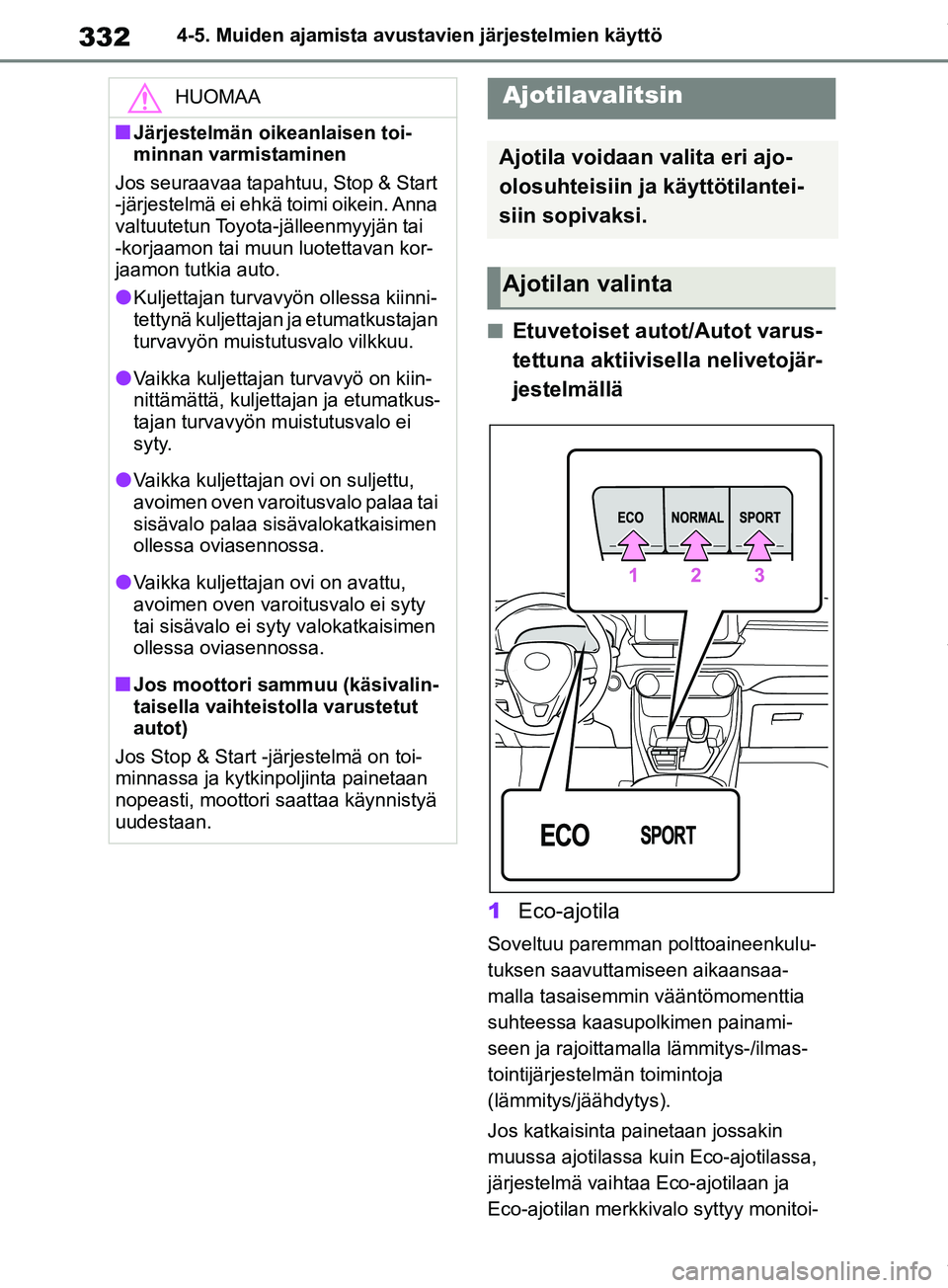 TOYOTA RAV4 2018  Omistajan Käsikirja (in Finnish) 3324-5. Muiden ajamista avustavien järjestelmien käyttö
nEtuvetoiset autot/Autot varus-
tettuna aktiivisella nelivetojär-
jestelmällä
1 Eco-ajotila
Soveltuu paremman polttoaineenkulu-
tuksen saa