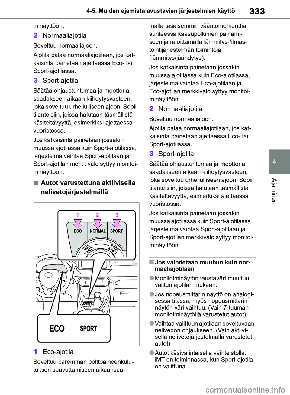 TOYOTA RAV4 2018  Omistajan Käsikirja (in Finnish) 333
4
4-5. Muiden ajamista avustavien järjestelmien käyttö
Ajaminen
minäyttöön.
2
Normaaliajotila
Soveltuu normaaliajoon.
Ajotila palaa normaaliajotilaan, jos kat-
kaisinta painetaan ajettaessa 