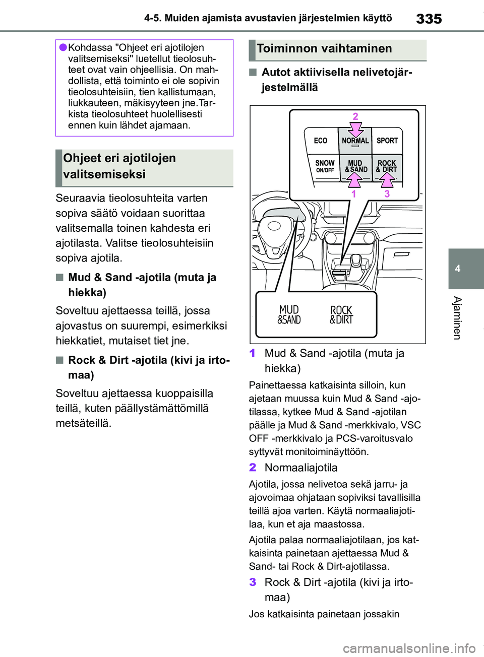 TOYOTA RAV4 2018  Omistajan Käsikirja (in Finnish) 335
4
4-5. Muiden ajamista avustavien järjestelmien käyttö
Ajaminen
Seuraavia tieolosuhteita varten 
sopiva säätö voidaan suorittaa 
valitsemalla toinen kahdesta eri 
ajotilasta. Valitse tieolos