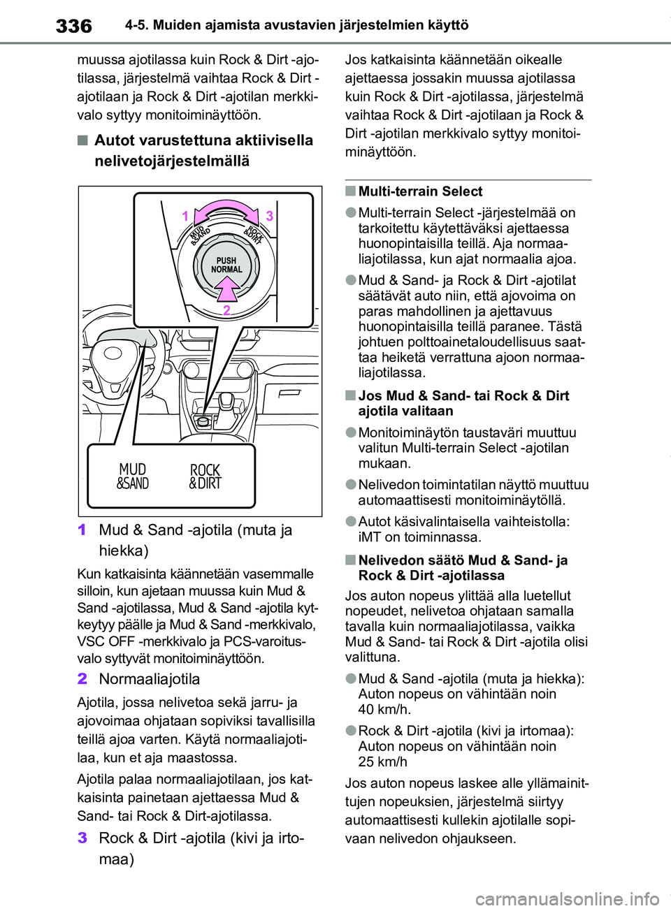 TOYOTA RAV4 2018  Omistajan Käsikirja (in Finnish) 3364-5. Muiden ajamista avustavien järjestelmien käyttö
muussa ajotilassa kuin Rock & Dirt -ajo-
tilassa, järjestelmä vaihtaa Rock & Dirt -
ajotilaan ja Rock & Dirt -ajotilan merkki-
valo syttyy 