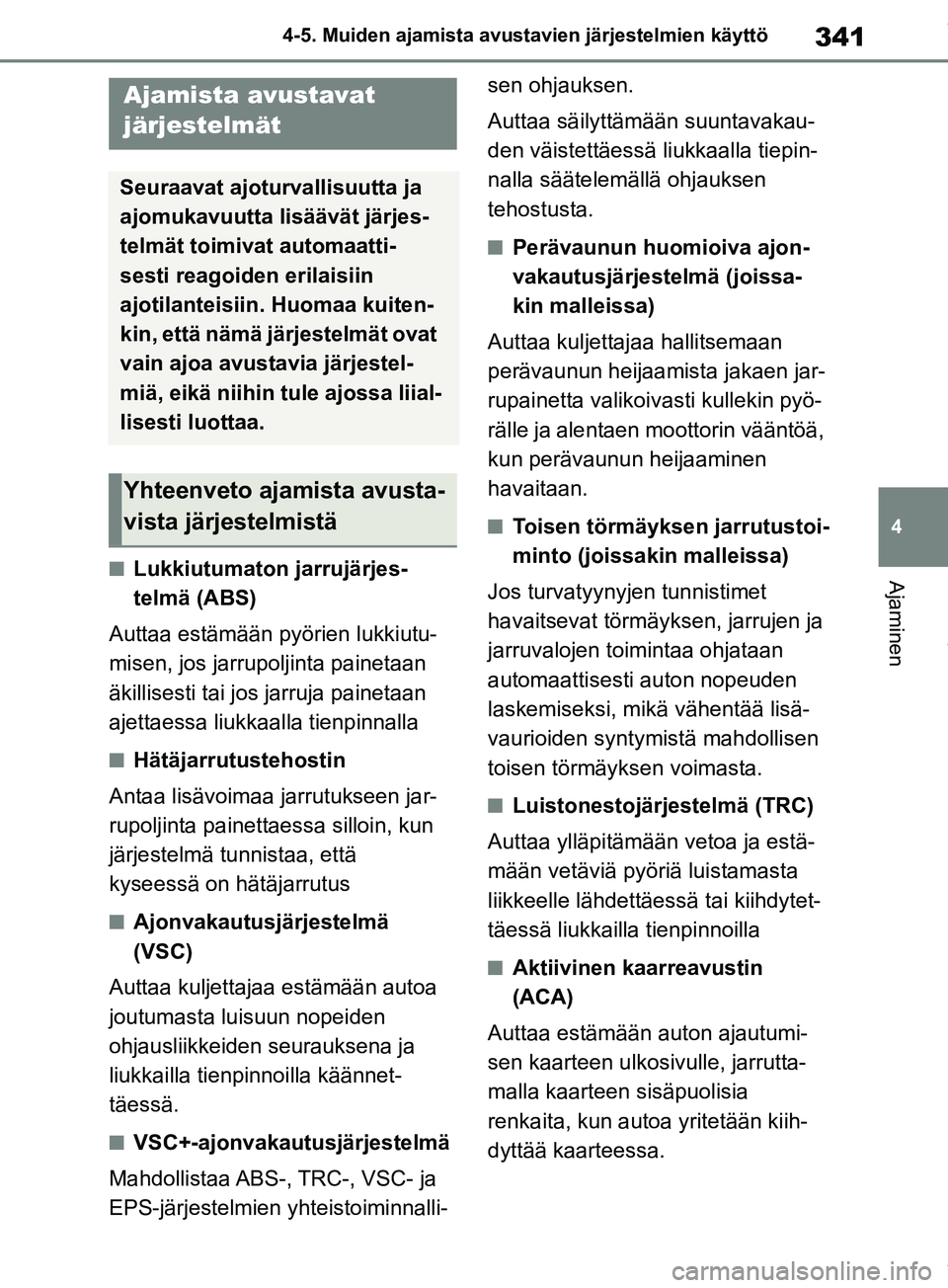 TOYOTA RAV4 2018 Omistajan Käsikirja (in Finnish) 341
4
4-5. Muiden ajamista avustavien järjestelmien käyttö
AjaminennLukkiutumaton jarrujärjes-
telmä (ABS)
Auttaa estämään pyörien lukkiutu-
misen, jos jarrupoljinta painetaan
äkillisesti t TOYOTA RAV4 2018 Omistajan Käsikirja (in Finnish) 341
4
4-5. Muiden ajamista avustavien järjestelmien käyttö
AjaminennLukkiutumaton jarrujärjes-
telmä (ABS)
Auttaa estämään pyörien lukkiutu-
misen, jos jarrupoljinta painetaan
äkillisesti t