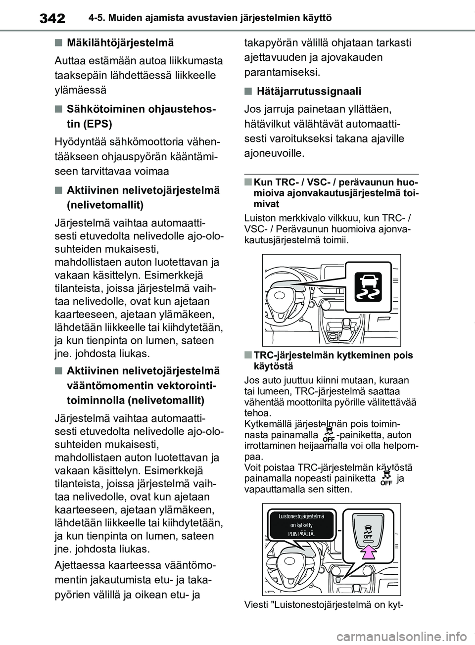 TOYOTA RAV4 2018 Omistajan Käsikirja (in Finnish) 3424-5. Muiden ajamista avustavien järjestelmien käyttö
nMäkilähtöjärjestelmä
Auttaa estämään autoa liikkumasta
taaksepäin lähdettäessä liikkeelle
ylämäessä
nSähkötoiminen ohjaus TOYOTA RAV4 2018 Omistajan Käsikirja (in Finnish) 3424-5. Muiden ajamista avustavien järjestelmien käyttö
nMäkilähtöjärjestelmä
Auttaa estämään autoa liikkumasta
taaksepäin lähdettäessä liikkeelle
ylämäessä
nSähkötoiminen ohjaus