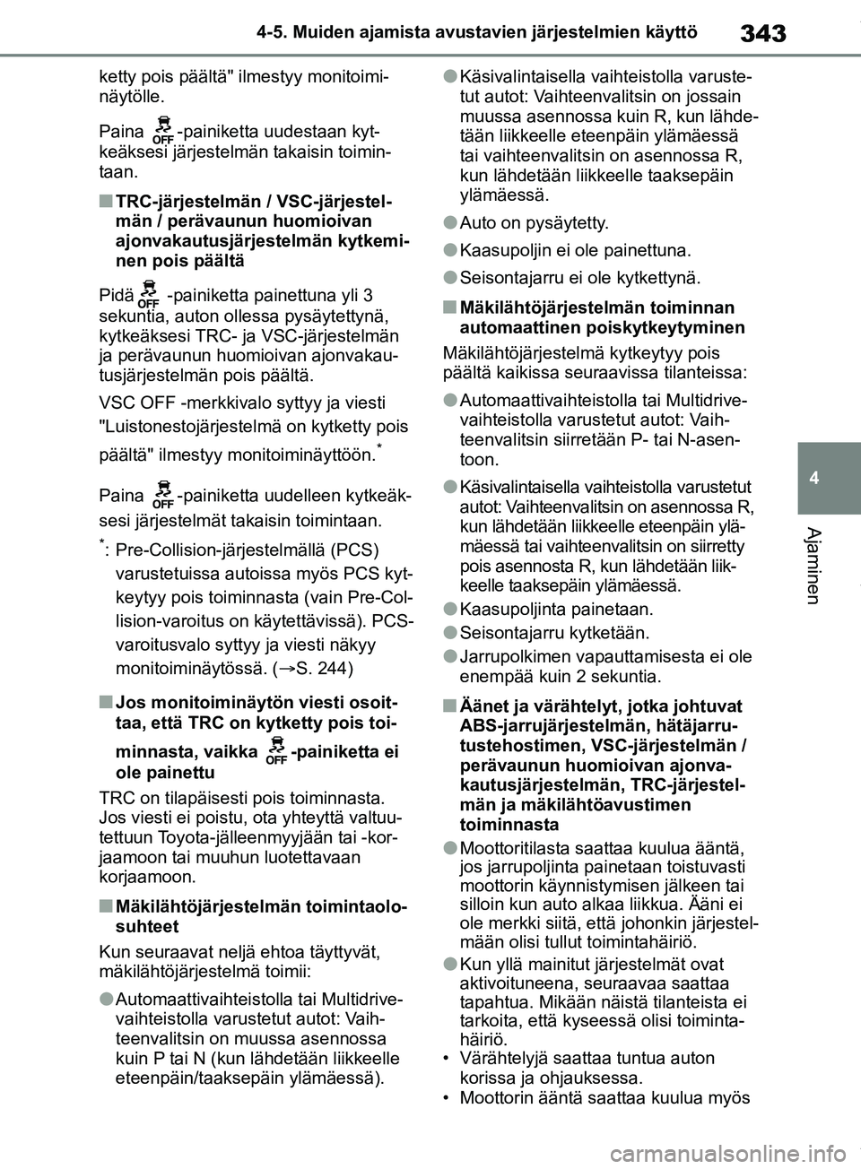 TOYOTA RAV4 2018 Omistajan Käsikirja (in Finnish) 343
4
4-5. Muiden ajamista avustavien järjestelmien käyttö
Ajaminen
ketty pois päältä" ilmestyy monitoimi-
näytölle.
Paina -painiketta uudestaan kyt-
keäksesi järjestelmän takaisin toimin- TOYOTA RAV4 2018 Omistajan Käsikirja (in Finnish) 343
4
4-5. Muiden ajamista avustavien järjestelmien käyttö
Ajaminen
ketty pois päältä" ilmestyy monitoimi-
näytölle.
Paina -painiketta uudestaan kyt-
keäksesi järjestelmän takaisin toimin-