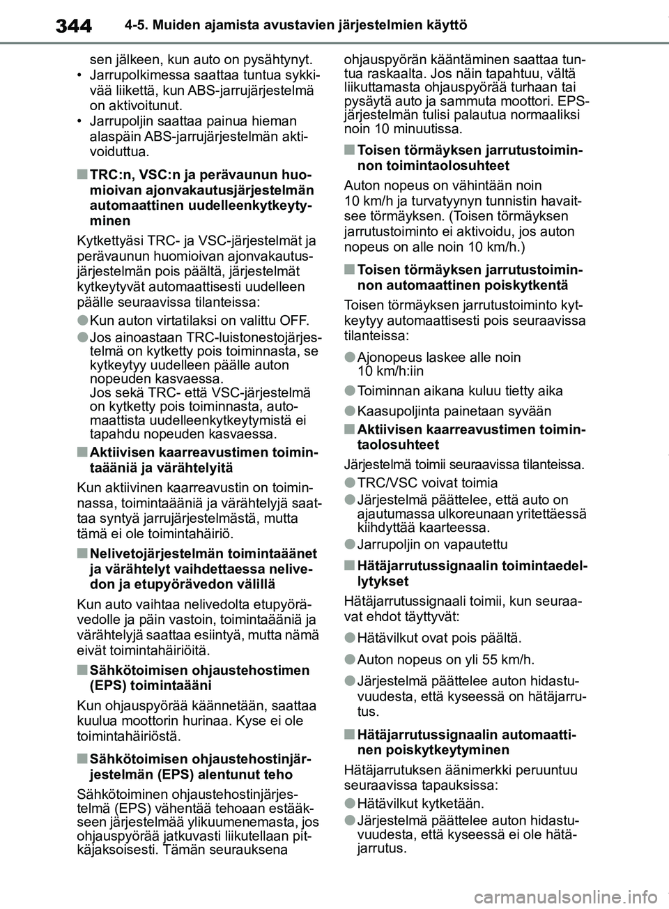 TOYOTA RAV4 2018 Omistajan Käsikirja (in Finnish) 3444-5. Muiden ajamista avustavien järjestelmien käyttö
sen jälkeen, kun auto on pysähtynyt.
• Jarrupolkimessa sa attaa tuntua sykki-
vää liikettä, kun ABS-jarrujärjestelmä
on aktivoitu TOYOTA RAV4 2018 Omistajan Käsikirja (in Finnish) 3444-5. Muiden ajamista avustavien järjestelmien käyttö
sen jälkeen, kun auto on pysähtynyt.
• Jarrupolkimessa sa attaa tuntua sykki-
vää liikettä, kun ABS-jarrujärjestelmä
on aktivoitu