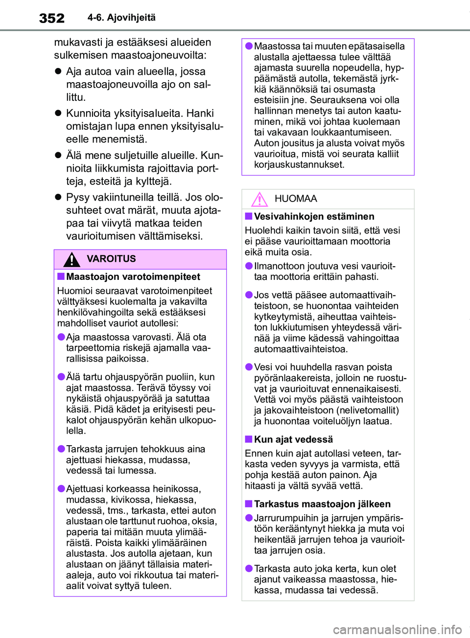 TOYOTA RAV4 2018  Omistajan Käsikirja (in Finnish) 3524-6. Ajovihjeitä
mukavasti ja estääksesi alueiden 
sulkemisen maastoajoneuvoilta:
Aja autoa vain alueella, jossa 
maastoajoneuvoilla ajo on sal-
littu.
 Kunnioita yksityisalueita. Hanki 
o
