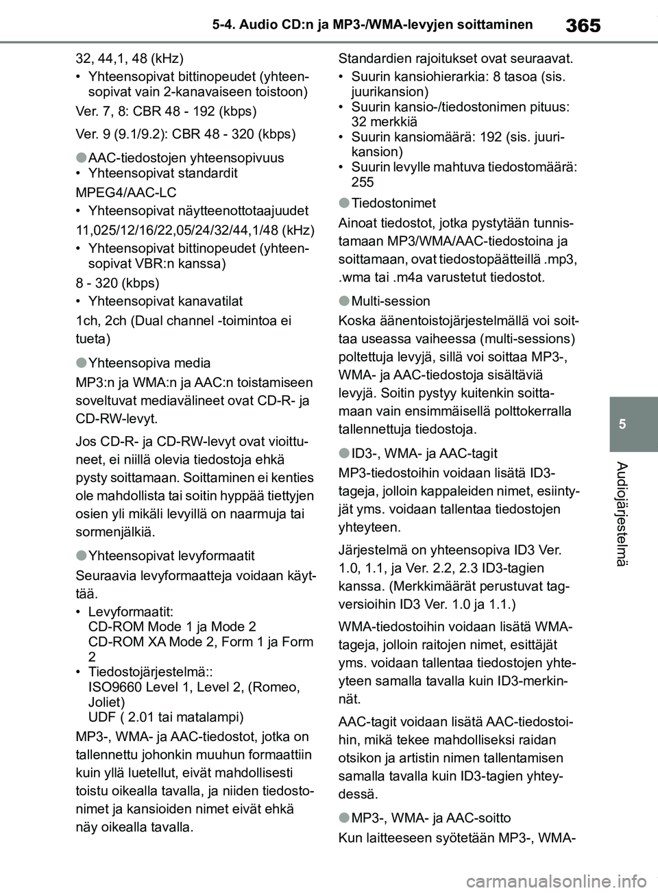 TOYOTA RAV4 2018  Omistajan Käsikirja (in Finnish) 365
5
5-4. Audio CD:n ja MP3-/WMA-levyjen soittaminen
Audiojärjestelmä
32, 44,1, 48 (kHz)
• Yhteensopivat bittinopeudet (yhteen-
sopivat vain 2-kanavaiseen toistoon)
Ver. 7, 8: CBR 48 - 192 (kbps)