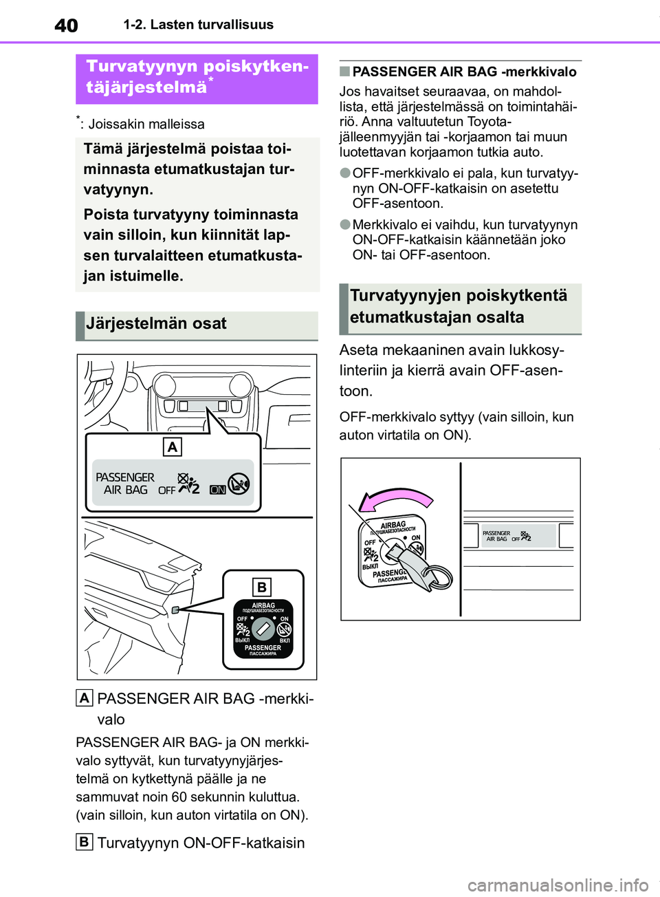 TOYOTA RAV4 2018 Omistajan Käsikirja (in Finnish) 401-2. Lasten turvallisuus
1-2.Lasten turvallisuus
*: Joissakin malleissa
PASSENGER AIR BAG -merkki-
valo
PASSENGER AIR BAG- ja ON merkki-
valo syttyvät, kun turvatyynyjärjes-
telmä on kytkettynä TOYOTA RAV4 2018 Omistajan Käsikirja (in Finnish) 401-2. Lasten turvallisuus
1-2.Lasten turvallisuus
*: Joissakin malleissa
PASSENGER AIR BAG -merkki-
valo
PASSENGER AIR BAG- ja ON merkki-
valo syttyvät, kun turvatyynyjärjes-
telmä on kytkettynä