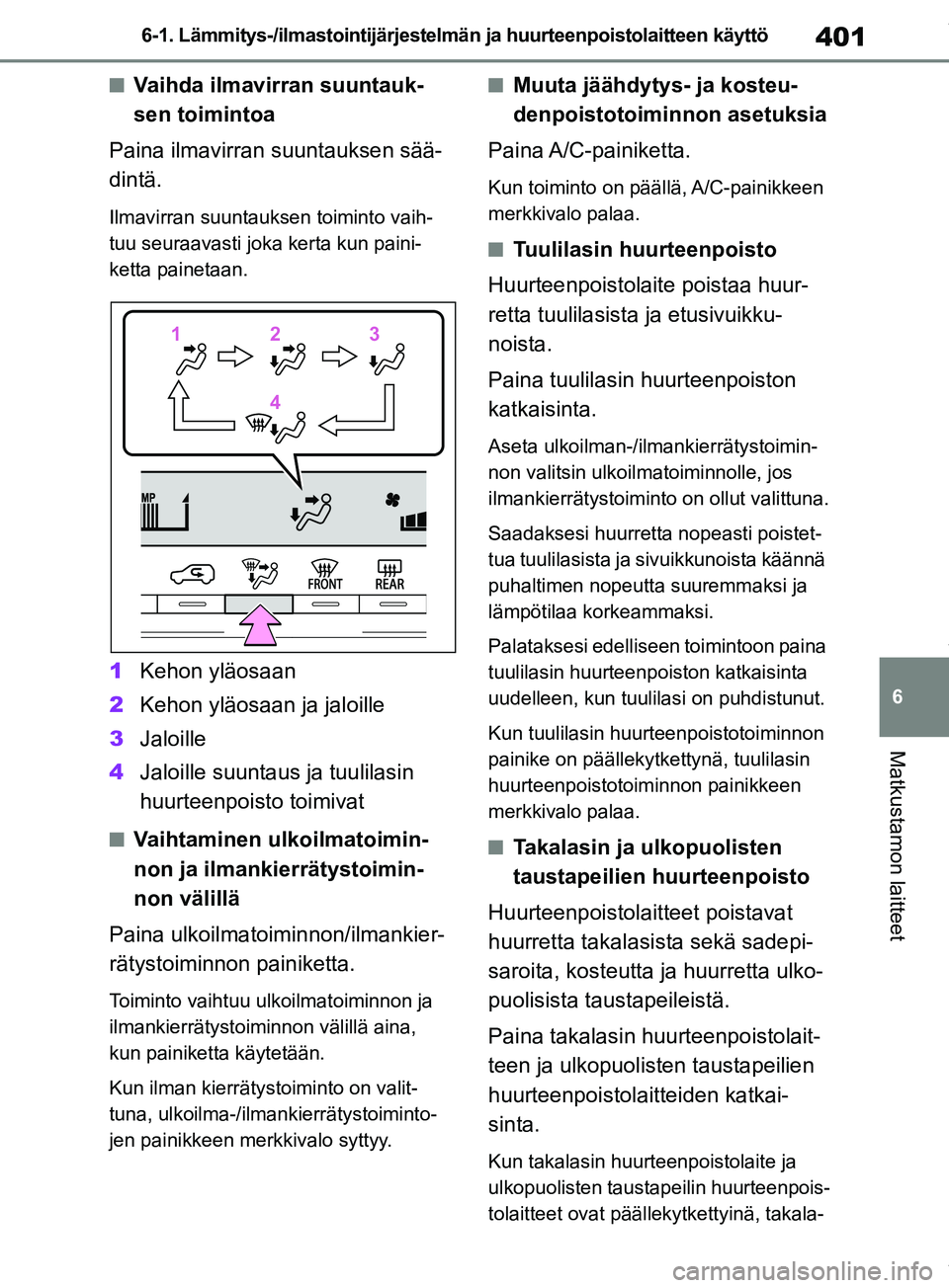 TOYOTA RAV4 2018 Omistajan Käsikirja (in Finnish) 401
6
6-1. Lämmitys-/ilmastointijärjestelmän ja huurteenpoistolaitteen käyttö
Matkustamon laitteet
nVaihda ilmavirran suuntauk-
sen toimintoa
Paina ilmavirran suuntauksen sää-
dintä.
Ilmavirra TOYOTA RAV4 2018 Omistajan Käsikirja (in Finnish) 401
6
6-1. Lämmitys-/ilmastointijärjestelmän ja huurteenpoistolaitteen käyttö
Matkustamon laitteet
nVaihda ilmavirran suuntauk-
sen toimintoa
Paina ilmavirran suuntauksen sää-
dintä.
Ilmavirra