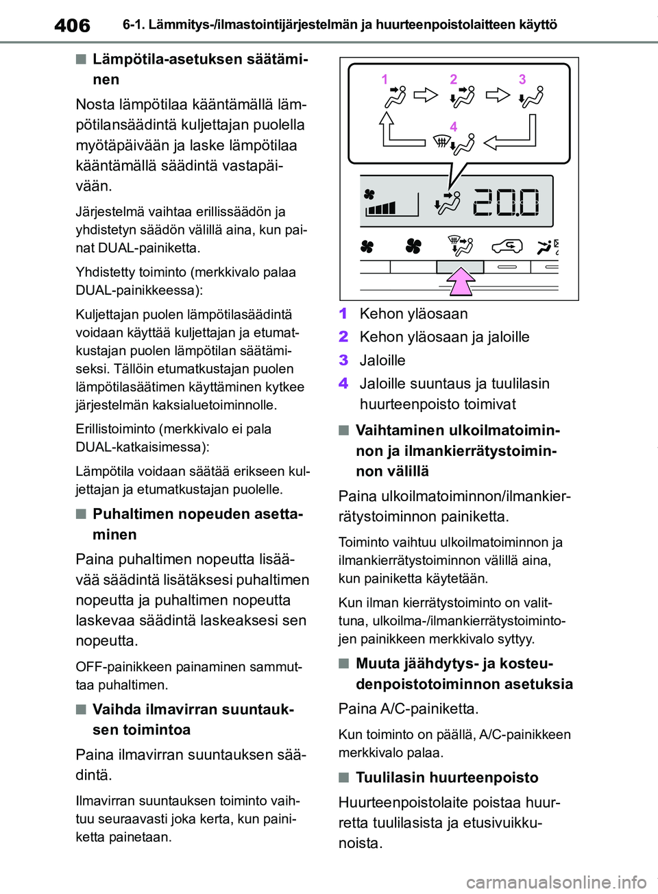 TOYOTA RAV4 2018 Omistajan Käsikirja (in Finnish) 4066-1. Lämmitys-/ilmastointijärjestelmän ja huurteenpoistolaitteen käyttö
nLämpötila-asetuksen säätämi-
nen
Nosta lämpötilaa kääntämällä läm-
pötilansäädintä ku ljettajan puole TOYOTA RAV4 2018 Omistajan Käsikirja (in Finnish) 4066-1. Lämmitys-/ilmastointijärjestelmän ja huurteenpoistolaitteen käyttö
nLämpötila-asetuksen säätämi-
nen
Nosta lämpötilaa kääntämällä läm-
pötilansäädintä ku ljettajan puole