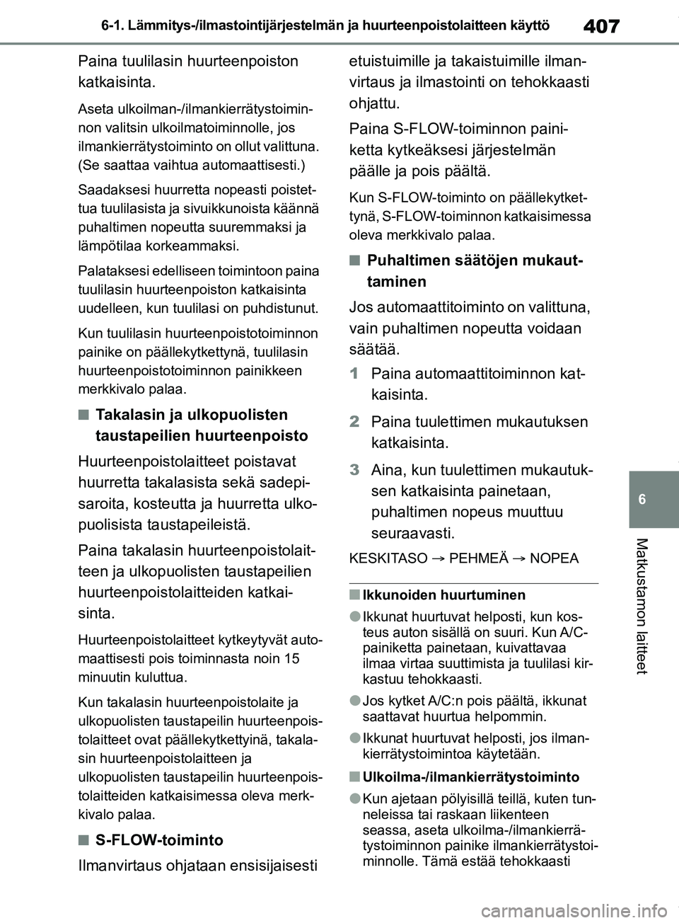 TOYOTA RAV4 2018 Omistajan Käsikirja (in Finnish) 407
6
6-1. Lämmitys-/ilmastointijärjestelmän ja huurteenpoistolaitteen käyttö
Matkustamon laitteet
Paina tuulilasin
huurteenpoiston
katkaisinta.
Aseta ulkoilman-/ilmankierrätystoimin-
non vali TOYOTA RAV4 2018 Omistajan Käsikirja (in Finnish) 407
6
6-1. Lämmitys-/ilmastointijärjestelmän ja huurteenpoistolaitteen käyttö
Matkustamon laitteet
Paina tuulilasin
huurteenpoiston
katkaisinta.
Aseta ulkoilman-/ilmankierrätystoimin-
non vali