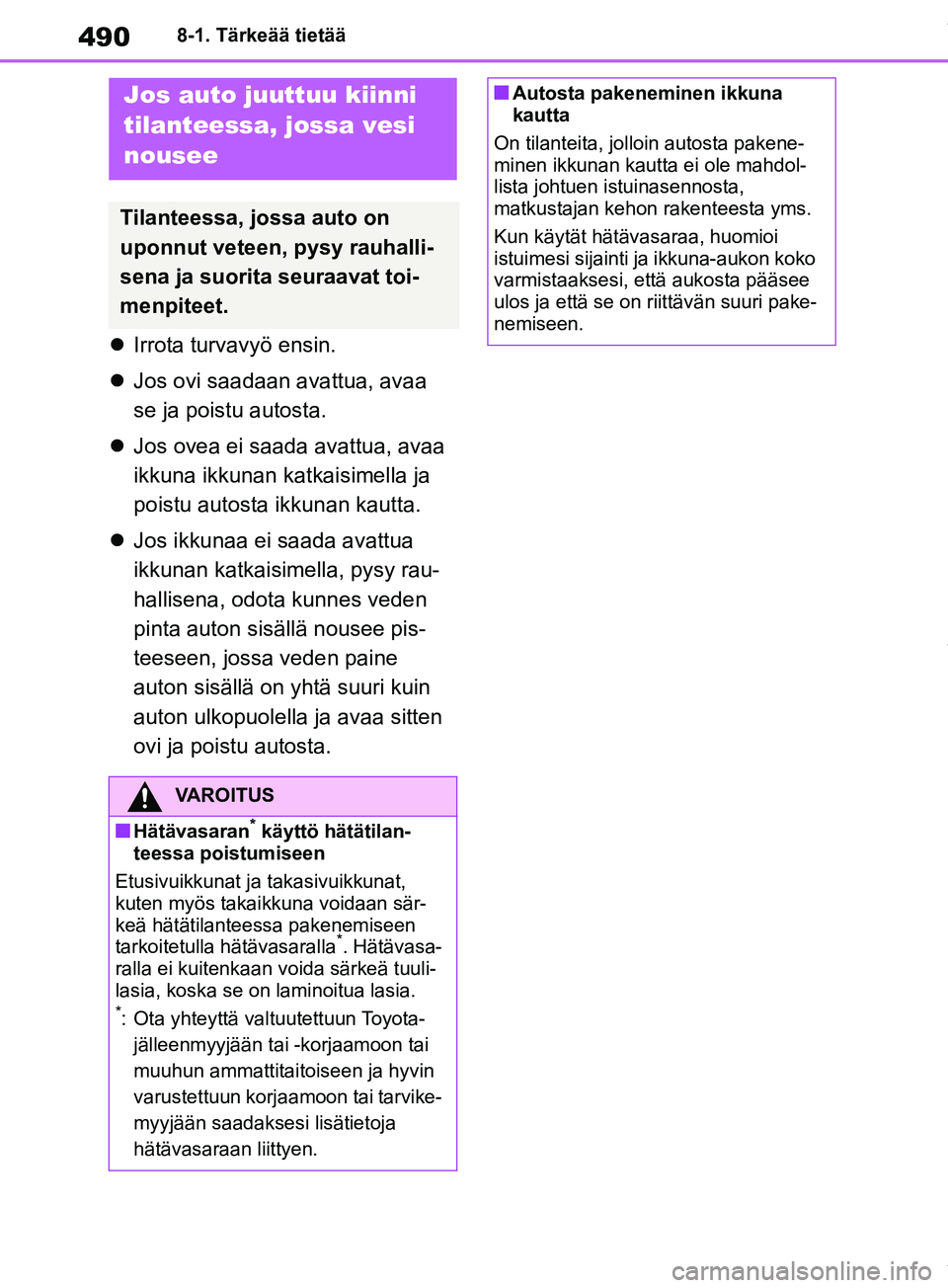 TOYOTA RAV4 2018 Omistajan Käsikirja (in Finnish) 4908-1. Tärkeää tietää
Irrota turvavyö ensin.
Jos ovi saadaan avattua, avaa
se ja poistu autosta.
Jos ovea ei saada avattua, avaa
ikkuna ikkunan katkaisimella ja
poistu autosta ikk TOYOTA RAV4 2018 Omistajan Käsikirja (in Finnish) 4908-1. Tärkeää tietää
Irrota turvavyö ensin.
Jos ovi saadaan avattua, avaa
se ja poistu autosta.
Jos ovea ei saada avattua, avaa
ikkuna ikkunan katkaisimella ja
poistu autosta ikk