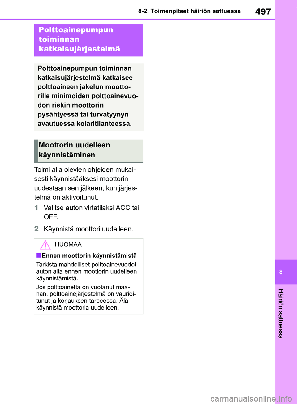 TOYOTA RAV4 2018  Omistajan Käsikirja (in Finnish) 497
8
8-2. Toimenpiteet häiriön sattuessa
Häiriön sattuessa
Toimi alla olevien ohjeiden mukai-
sesti käynnistääksesi moottorin 
uudestaan sen jälkeen, kun järjes-
telmä on aktivoitunut.
1
Va