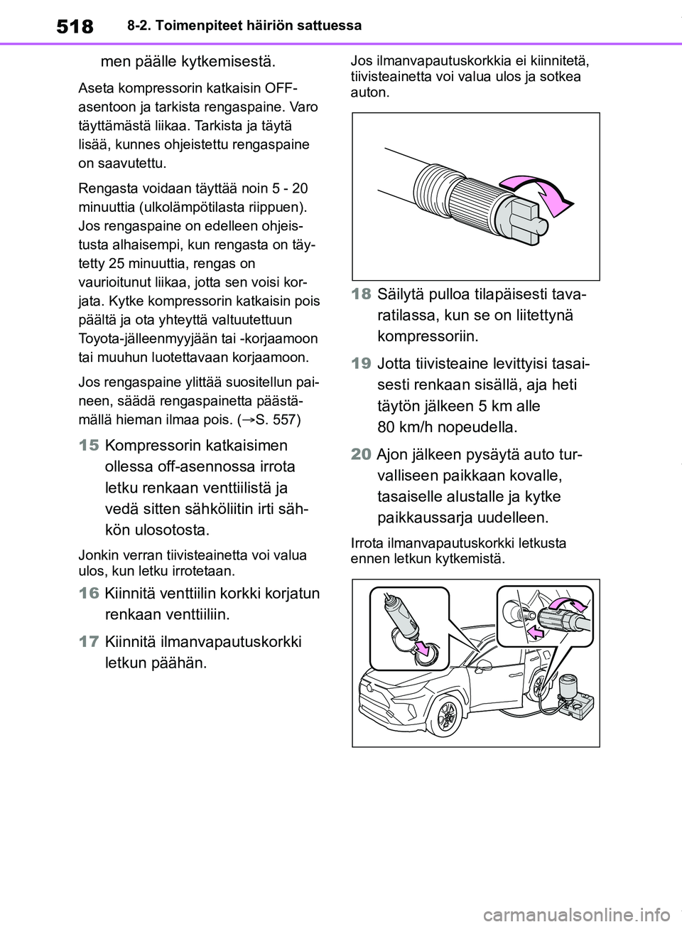 TOYOTA RAV4 2018 Omistajan Käsikirja (in Finnish) 5188-2. Toimenpiteet häiriön sattuessa
men päälle kytkemisestä.
Aseta kompressorin katkaisin OFF-
asentoon ja tarkista rengaspaine. Varo
täyttämästä liikaa. Tarkista ja täytä
lisää, kun TOYOTA RAV4 2018 Omistajan Käsikirja (in Finnish) 5188-2. Toimenpiteet häiriön sattuessa
men päälle kytkemisestä.
Aseta kompressorin katkaisin OFF-
asentoon ja tarkista rengaspaine. Varo
täyttämästä liikaa. Tarkista ja täytä
lisää, kun