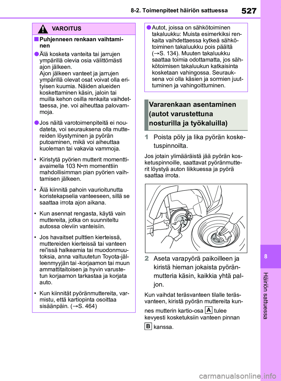 TOYOTA RAV4 2018 Omistajan Käsikirja (in Finnish) 527
8
8-2. Toimenpiteet häiriön sattuessa
Häiriön sattuessa
1
Poista pöly ja lika pyörän koske-
tuspinnoilta.
Jos jotain ylimääräistä jää pyörän kos-
ketuspinnoille, saattavat pyöränm TOYOTA RAV4 2018 Omistajan Käsikirja (in Finnish) 527
8
8-2. Toimenpiteet häiriön sattuessa
Häiriön sattuessa
1
Poista pöly ja lika pyörän koske-
tuspinnoilta.
Jos jotain ylimääräistä jää pyörän kos-
ketuspinnoille, saattavat pyöränm