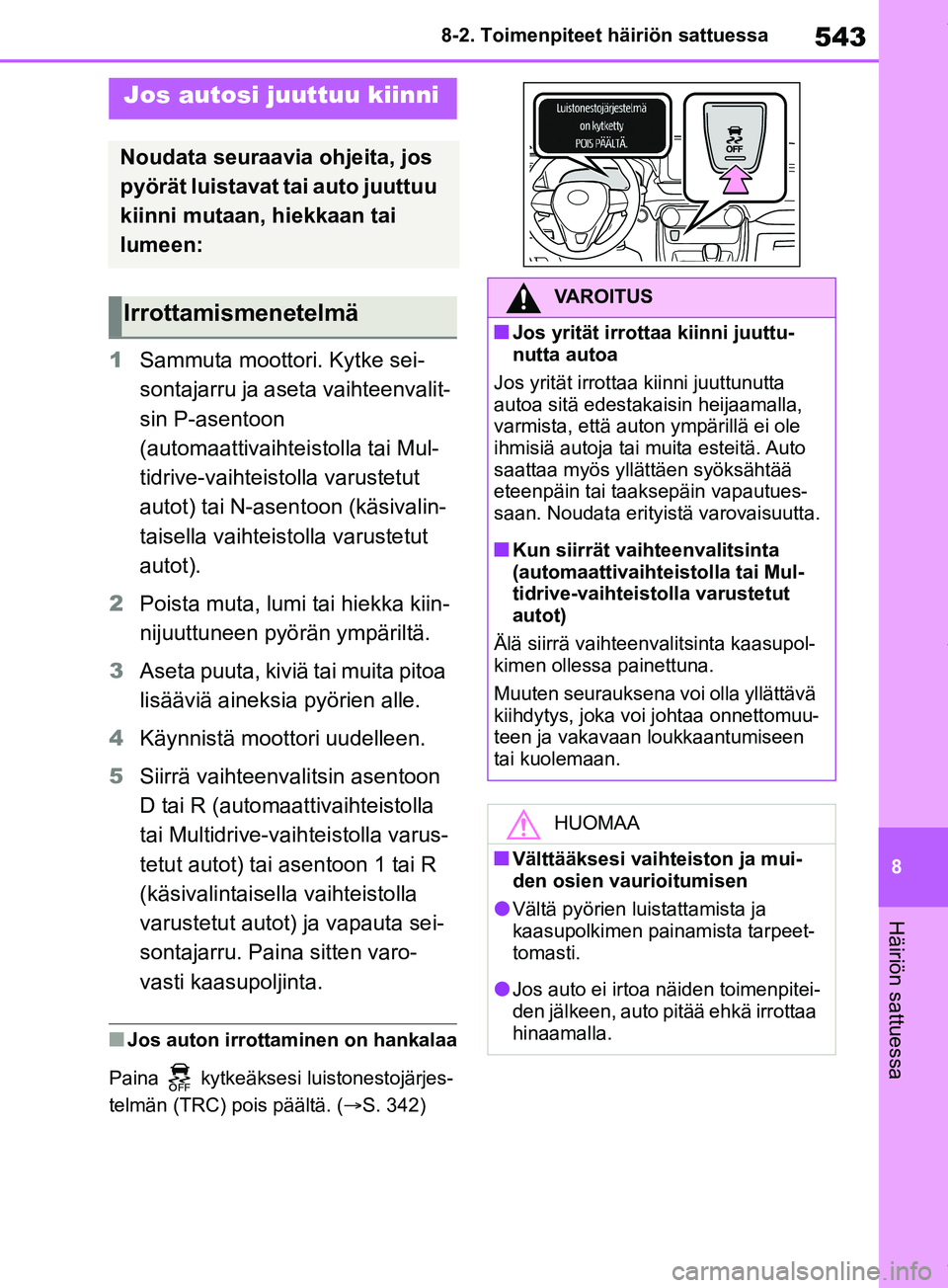 TOYOTA RAV4 2018 Omistajan Käsikirja (in Finnish) 543
8
8-2. Toimenpiteet häiriön sattuessa
Häiriön sattuessa
1
Sammuta moottori. Kytke sei-
sontajarru ja aseta vaihteenvalit-
sin P-asentoon
(automaattivaihtei stolla tai Mul-
tidrive-vaihteistol TOYOTA RAV4 2018 Omistajan Käsikirja (in Finnish) 543
8
8-2. Toimenpiteet häiriön sattuessa
Häiriön sattuessa
1
Sammuta moottori. Kytke sei-
sontajarru ja aseta vaihteenvalit-
sin P-asentoon
(automaattivaihtei stolla tai Mul-
tidrive-vaihteistol