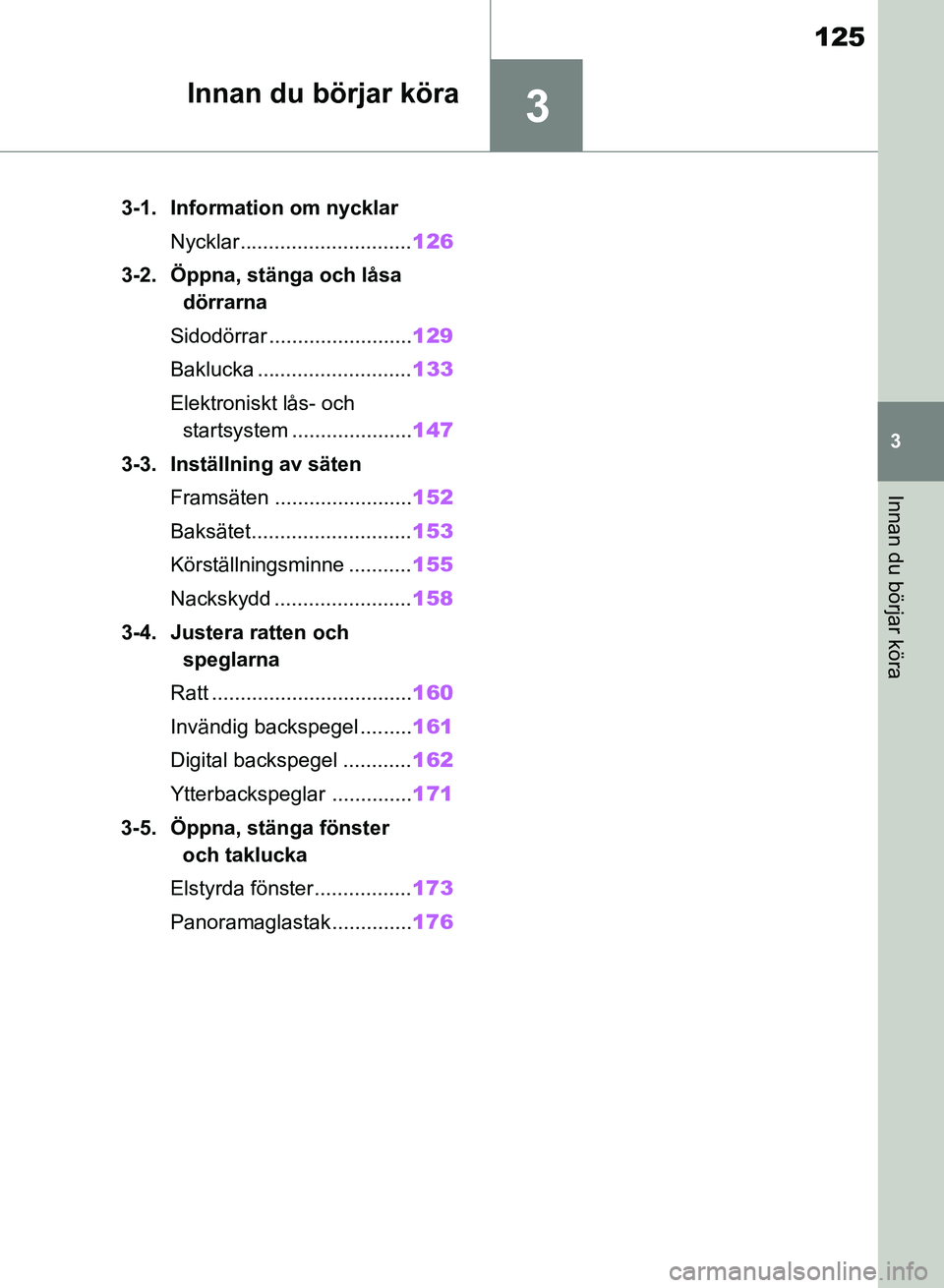 TOYOTA RAV4 2018  Bruksanvisningar (in Swedish) 3
125
3
Innan du börjar köra
Innan du börjar köra
3-1. Information om nycklarNycklar.............................. 126
3-2. Öppna, stänga och låsa  dörrarna
Sidodörrar .......................