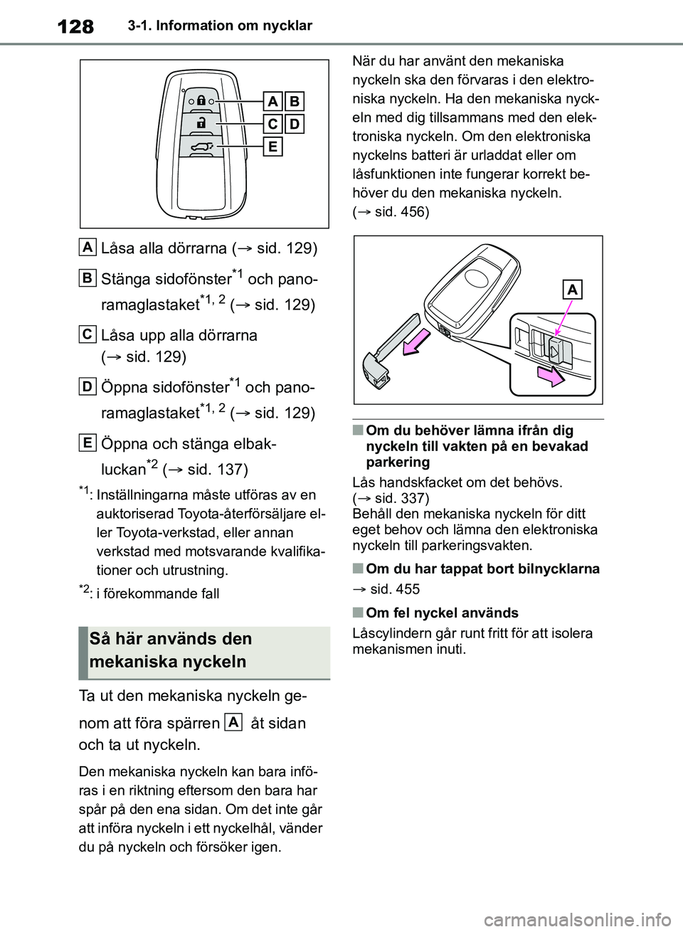 TOYOTA RAV4 2018  Bruksanvisningar (in Swedish) 1283-1. Information om nycklar
Låsa alla dörrarna (sid. 129)
Stänga sidofönster
*1 och pano-
ramaglastaket
*1, 2 (  sid. 129)
Låsa upp alla dörrarna 
(  sid. 129)
Öppna sidofönster
*1