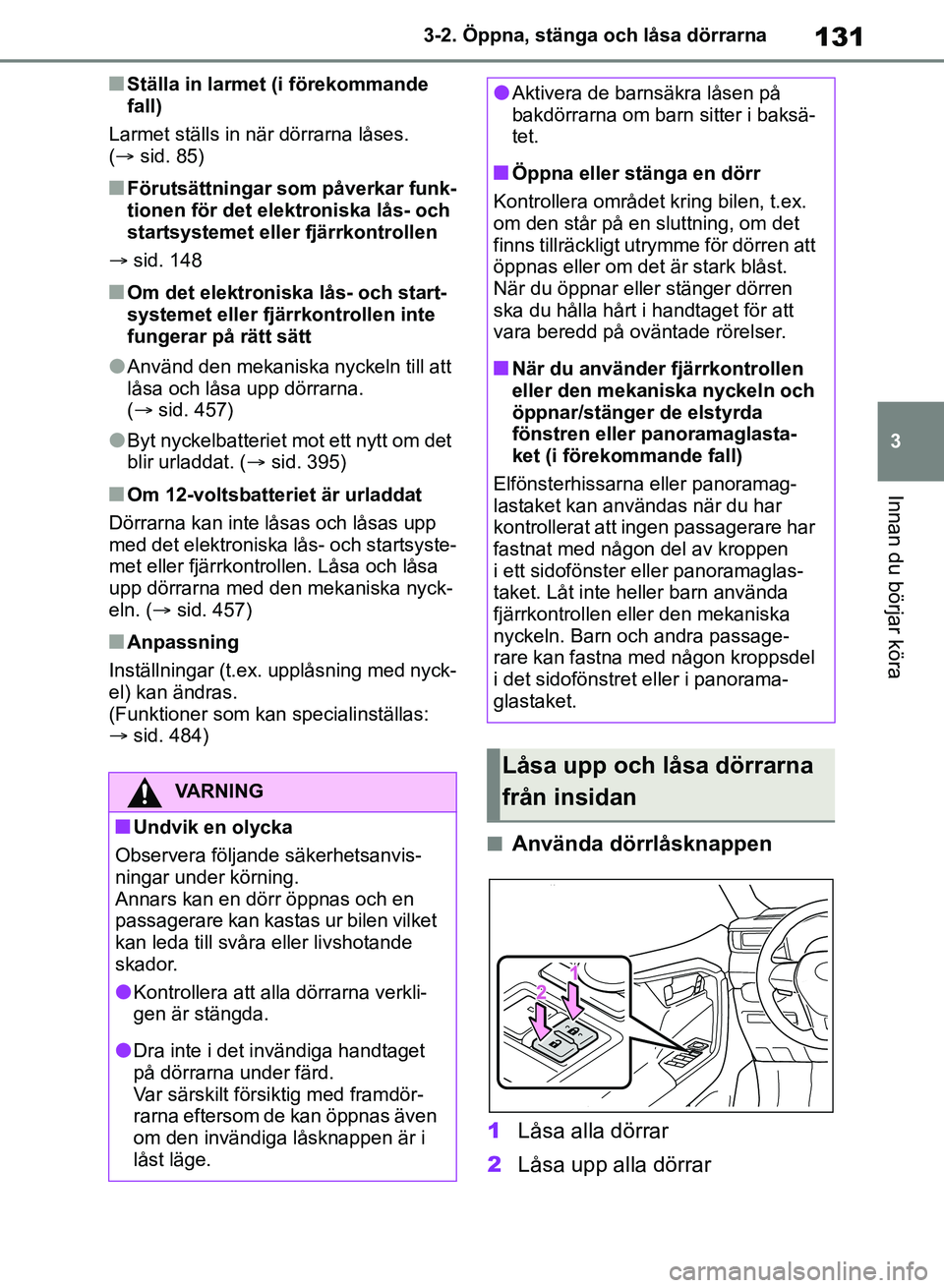 TOYOTA RAV4 2018  Bruksanvisningar (in Swedish) 131
3
3-2. Öppna, stänga och låsa dörrarna
Innan du börjar köra
nStälla in larmet (i förekommande 
fall)
Larmet ställs in nä r dörrarna låses. 
( sid. 85)
nFörutsättningar som påverk