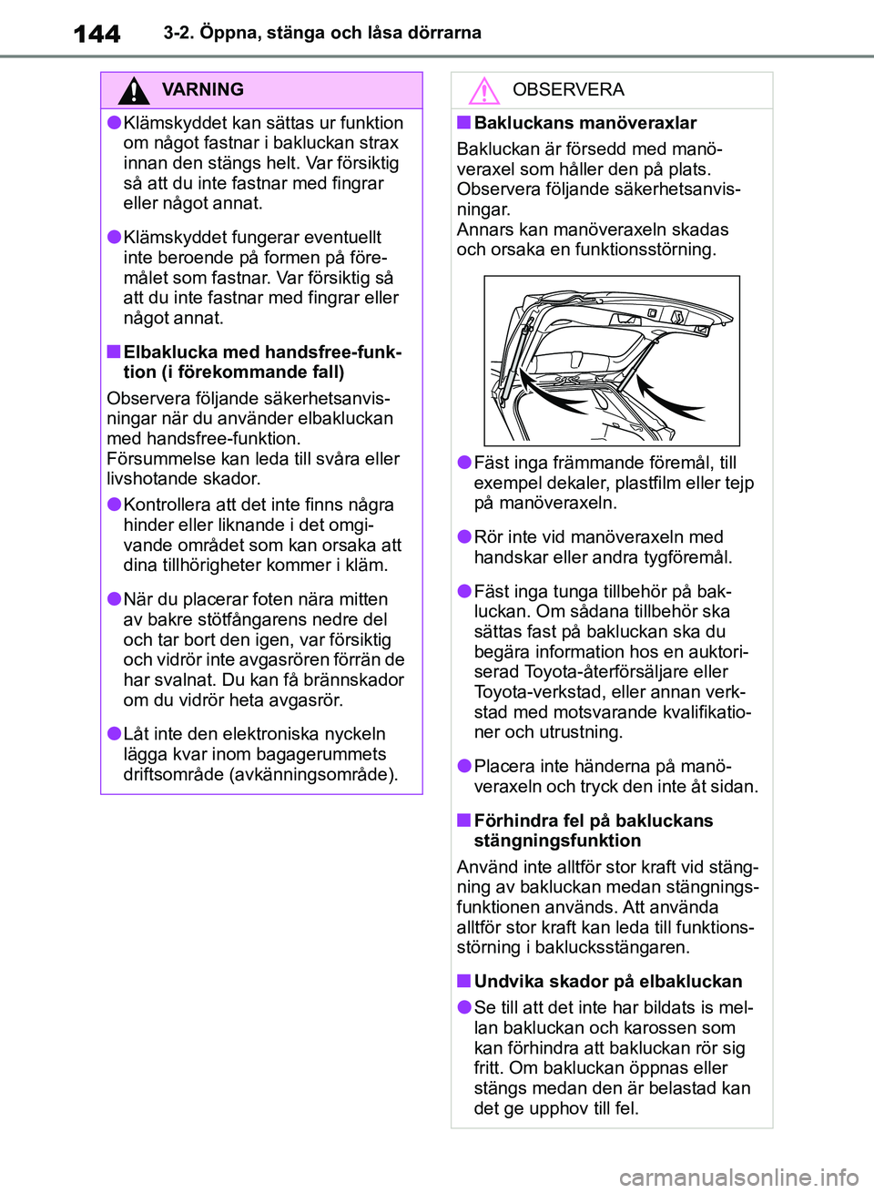 TOYOTA RAV4 2018  Bruksanvisningar (in Swedish) 1443-2. Öppna, stänga och låsa dörrarna
VARNING
lKlämskyddet kan sättas ur funktion 
om något fastnar i bakluckan strax 
innan den stängs helt. Var försiktig 
så att du inte fastnar med fing