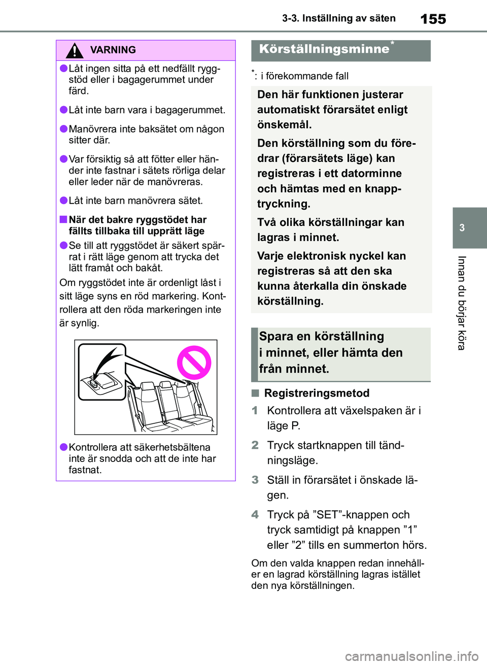 TOYOTA RAV4 2018  Bruksanvisningar (in Swedish) 155
3
3-3. Inställning av säten
Innan du börjar köra
*: i förekommande fall
nRegistreringsmetod
1 Kontrollera att växelspaken är i 
läge P.
2 Tryck startknappen till tänd-
ningsläge.
3 Stäl