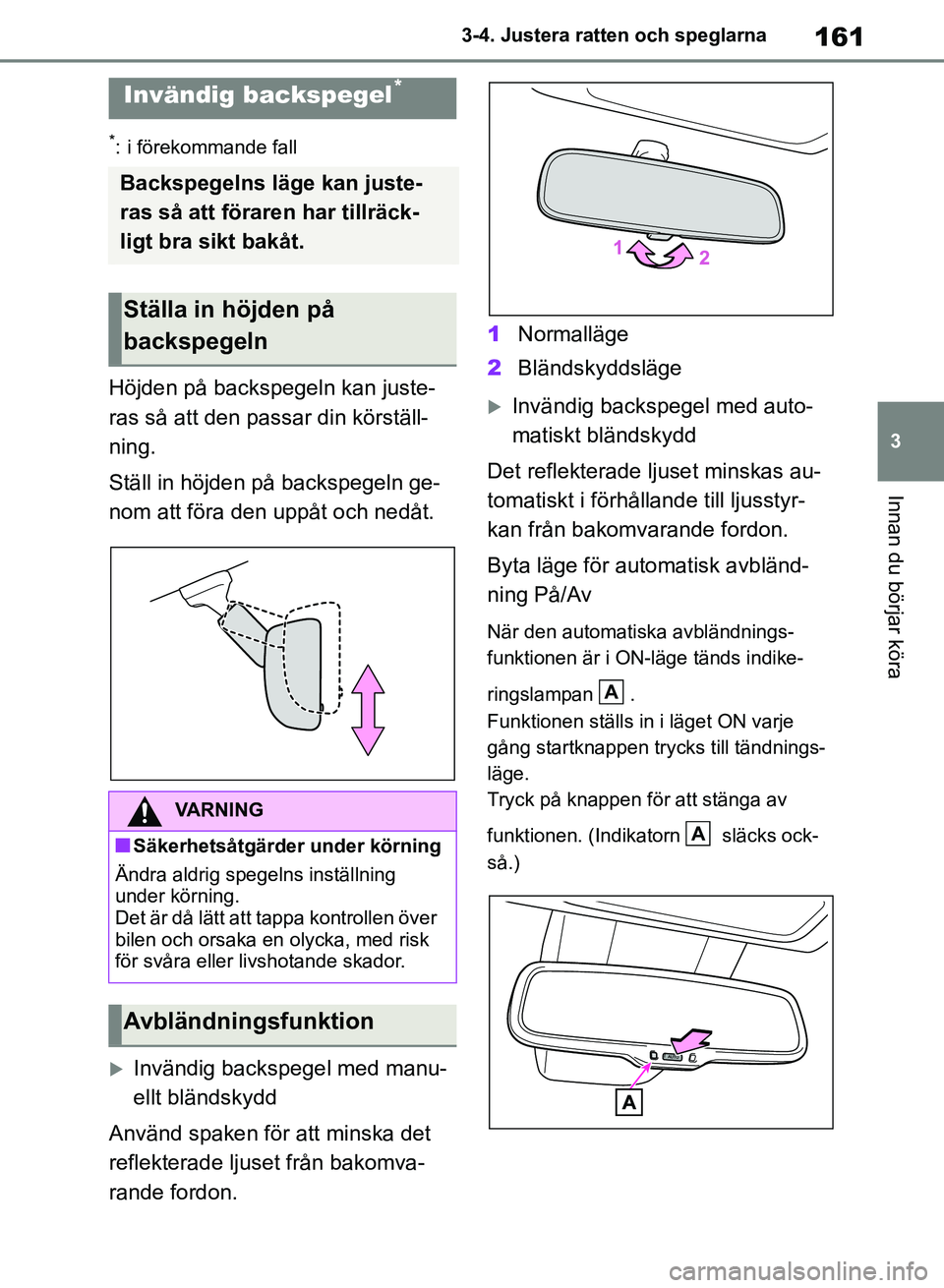 TOYOTA RAV4 2018  Bruksanvisningar (in Swedish) 161
3
3-4. Justera ratten och speglarna
Innan du börjar köra
*: i förekommande fall
Höjden på backspegeln kan juste-
ras så att den passar din körställ-
ning.
Ställ in höjden på backspegeln