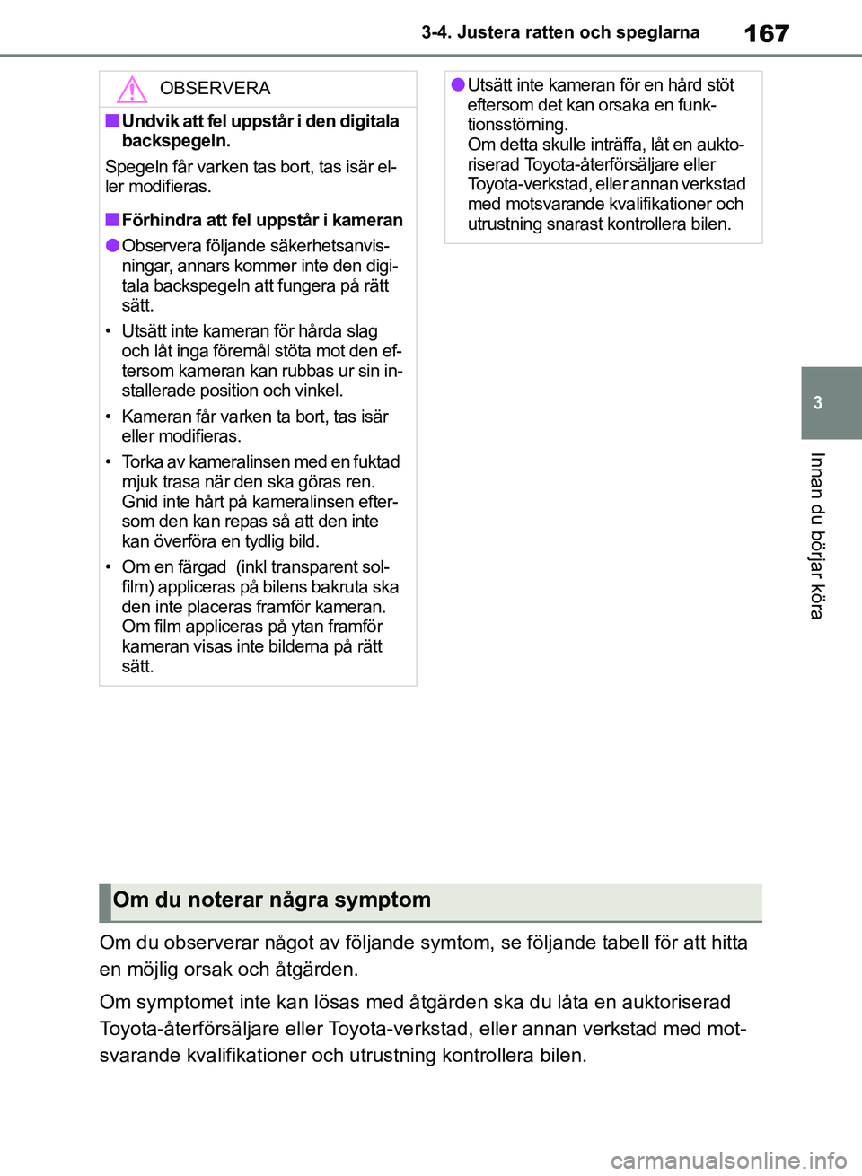TOYOTA RAV4 2018  Bruksanvisningar (in Swedish) 167
3
3-4. Justera ratten och speglarna
Innan du börjar köra
Om du observerar något av följande symtom, se följande tabell för att hitta 
en möjlig orsak och åtgärden.
Om symptomet inte kan l