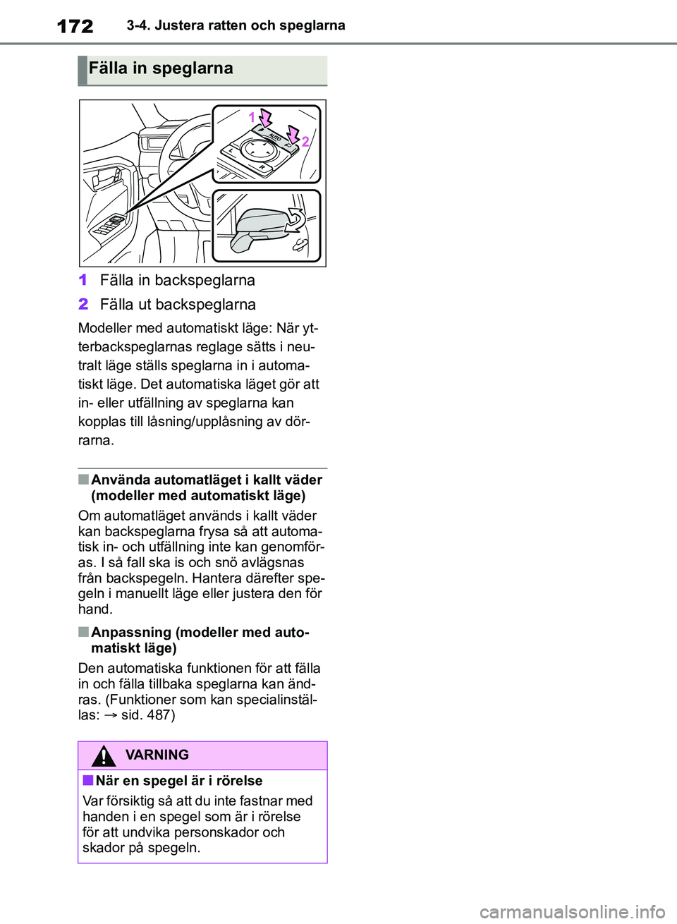 TOYOTA RAV4 2018  Bruksanvisningar (in Swedish) 1723-4. Justera ratten och speglarna
1Fälla in backspeglarna
2 Fälla ut backspeglarna
Modeller med automatiskt läge: När yt-
terbackspeglarnas reglage sätts i neu-
tralt läge ställs speglarna i