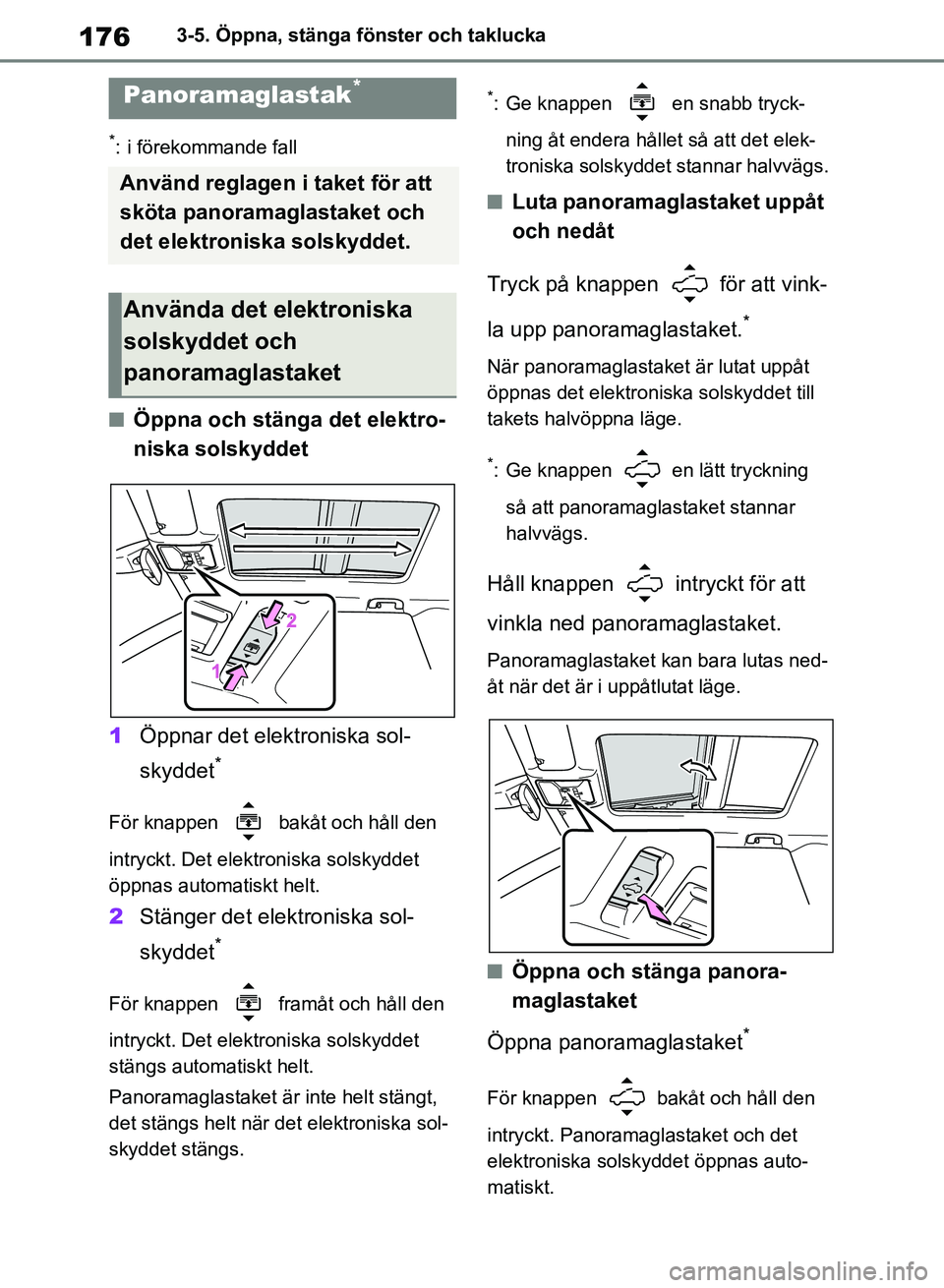 TOYOTA RAV4 2018  Bruksanvisningar (in Swedish) 1763-5. Öppna, stänga fönster och taklucka
*: i förekommande fall
nÖppna och stänga det elektro-
niska solskyddet
1 Öppnar det elektroniska sol-
skyddet
*
För knappen   bakåt och håll den 
i