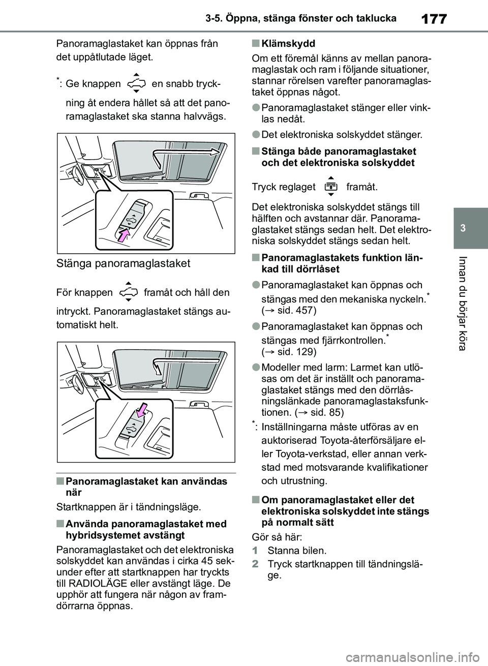 TOYOTA RAV4 2018  Bruksanvisningar (in Swedish) 177
3
3-5. Öppna, stänga fönster och taklucka
Innan du börjar köra
Panoramaglastaket kan öppnas från 
det uppåtlutade läget.
*: Ge knappen   en snabb tryck-
ning åt endera hållet så att de