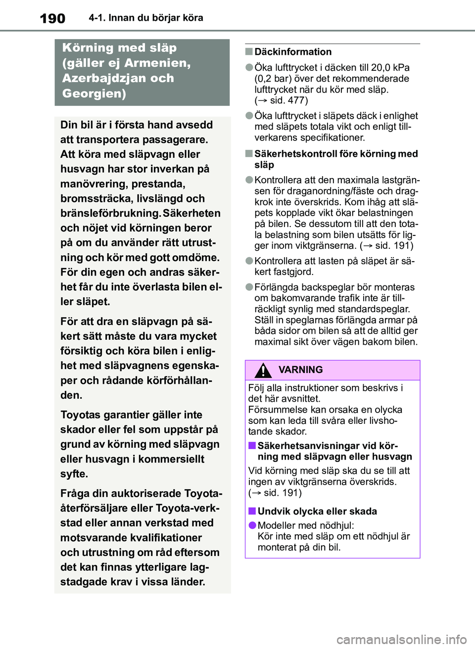 TOYOTA RAV4 2018  Bruksanvisningar (in Swedish) 1904-1. Innan du börjar köra
nDäckinformation
lÖka lufttrycket i däcken till 20,0 kPa 
(0,2 bar) över det rekommenderade 
lufttrycket när du kör med släp. 
(sid. 477)
lÖka lufttrycket i s
