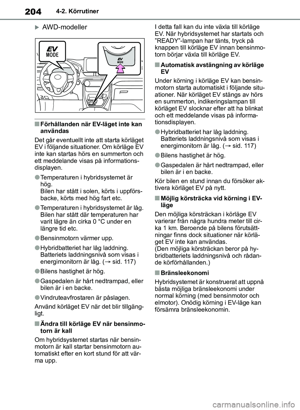 TOYOTA RAV4 2018  Bruksanvisningar (in Swedish) 2044-2. Körrutiner
AWD-modeller
nFörhållanden när EV-läget inte kan 
användas
Det går eventuellt inte att starta körläget 
EV i följande situationer. Om körläge EV 
inte kan startas hö
