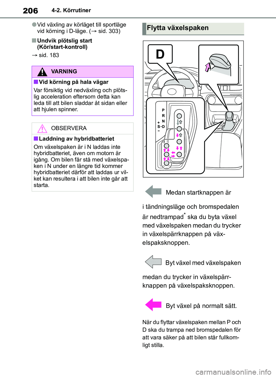 TOYOTA RAV4 2018  Bruksanvisningar (in Swedish) 2064-2. Körrutiner
lVid växling av körläget till sportläge 
vid körning i D-läge. (sid. 303)
nUndvik plötslig start 
(Kör/start-kontroll)
 sid. 183
 Medan startknappen är 
i tändnings