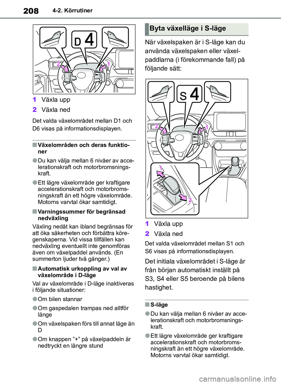 TOYOTA RAV4 2018  Bruksanvisningar (in Swedish) 2084-2. Körrutiner
1Växla upp
2 Växla ned
Det valda växelområdet mellan D1 och 
D6 visas på informationsdisplayen.
nVäxelområden och deras funktio-
ner
lDu kan välja mellan 6 nivåer av acce-