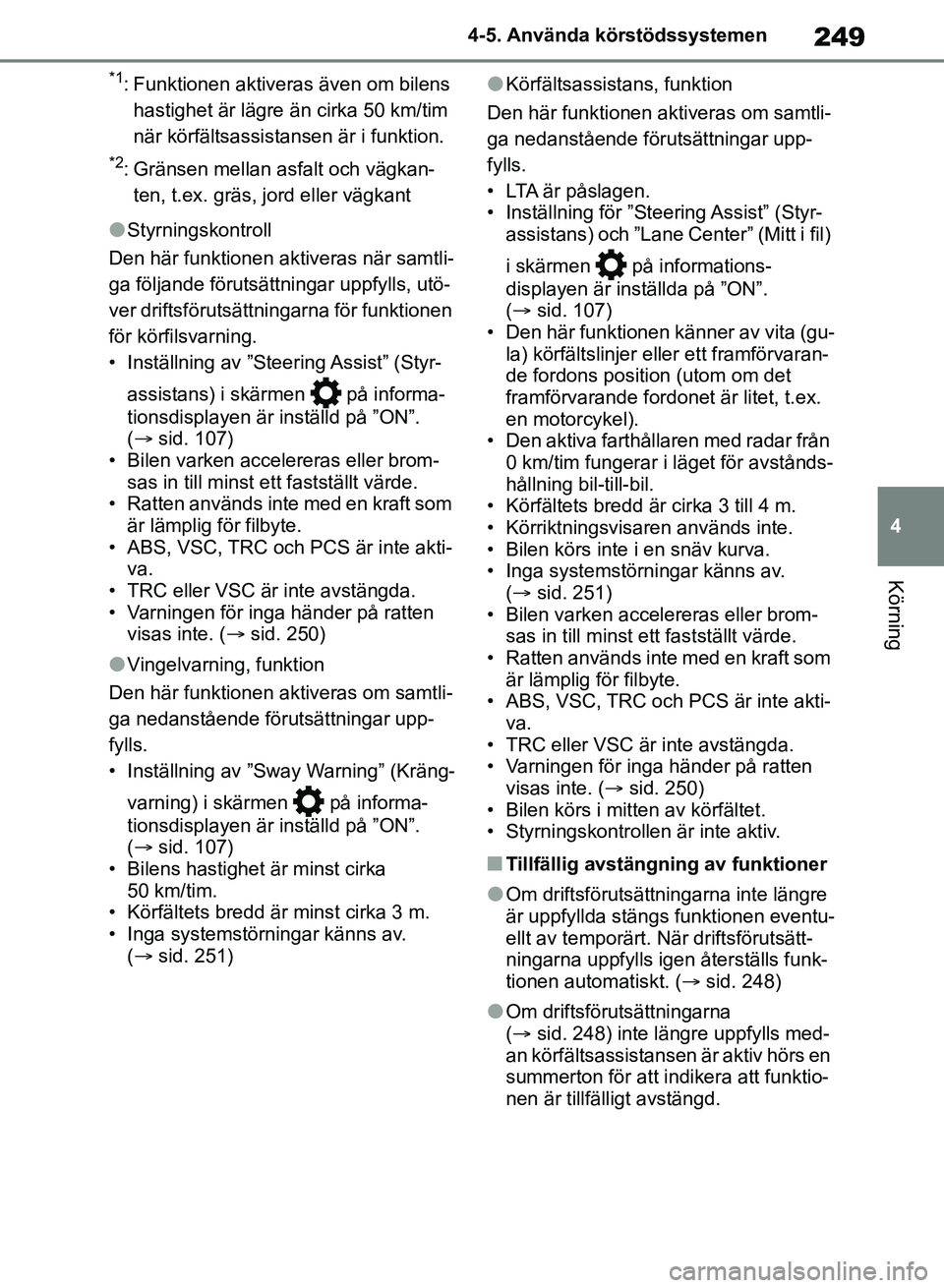 TOYOTA RAV4 2018  Bruksanvisningar (in Swedish) 249
4
4-5. Använda körstödssystemen
Körning
*1: Funktionen aktiveras även om bilens 
hastighet är lägre än cirka 50 km/tim 
när körfältsassistansen är i funktion.
*2: Gränsen mellan asfal