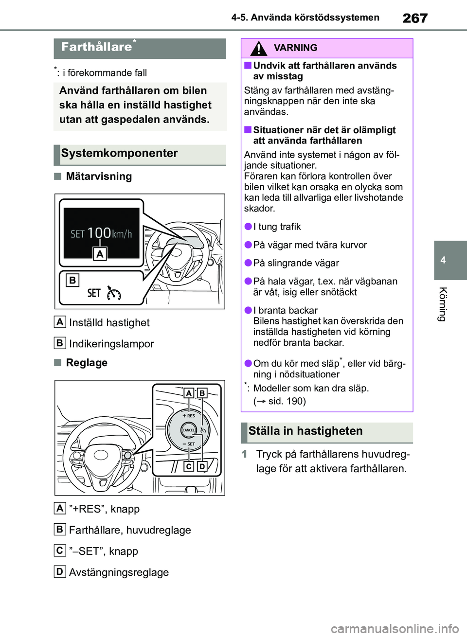 TOYOTA RAV4 2018  Bruksanvisningar (in Swedish) 267
4
4-5. Använda körstödssystemen
Körning
*: i förekommande fall
nMätarvisning
Inställd hastighet
Indikeringslampor
nReglage”+RES”, knapp
Farthållare, huvudreglage
”–SET”, knapp
Av