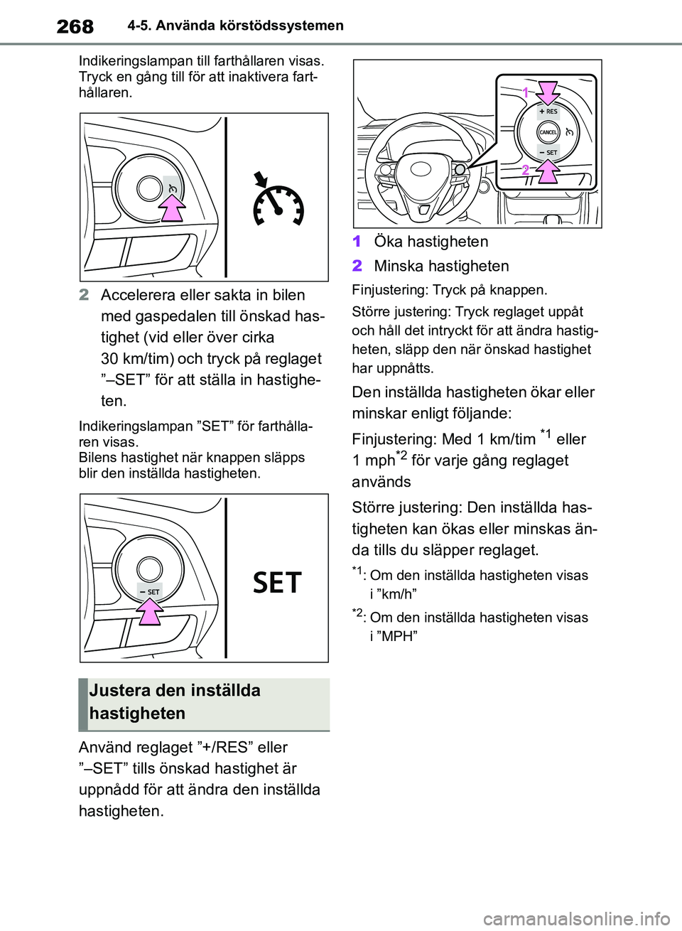 TOYOTA RAV4 2018  Bruksanvisningar (in Swedish) 2684-5. Använda körstödssystemen
Indikeringslampan till farthållaren visas.
Tryck en gång till för a tt inaktivera fart-
hållaren.
2 Accelerera eller  sakta in bilen 
med gaspedalen till önska