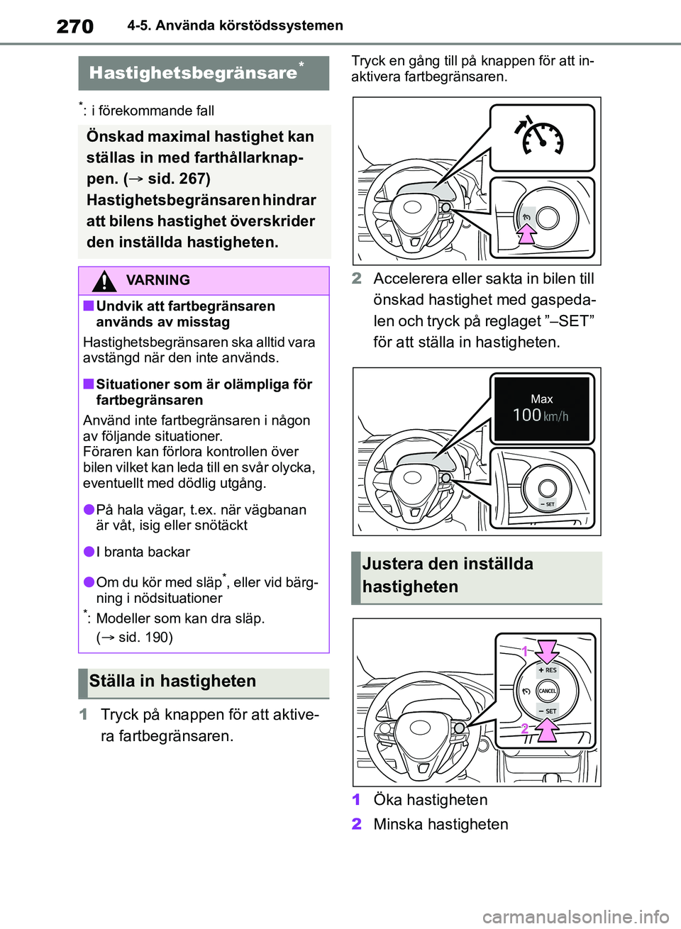TOYOTA RAV4 2018  Bruksanvisningar (in Swedish) 2704-5. Använda körstödssystemen
*: i förekommande fall
1Tryck på knappen för att aktive-
ra fartbegränsaren.
Tryck en gång till på  knappen för att in-
aktivera fartbegränsaren.
2 Accelere