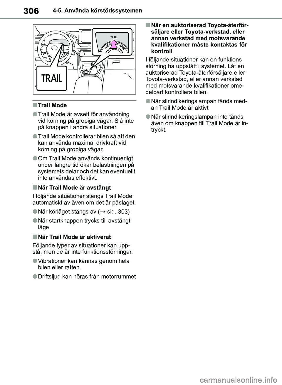TOYOTA RAV4 2018  Bruksanvisningar (in Swedish) 3064-5. Använda körstödssystemen
nTrail Mode
lTrail Mode är avsett för användning 
vid körning på gropiga vägar. Slå inte 
på knappen i andra situationer.
lTrail Mode kontrollerar bilen så