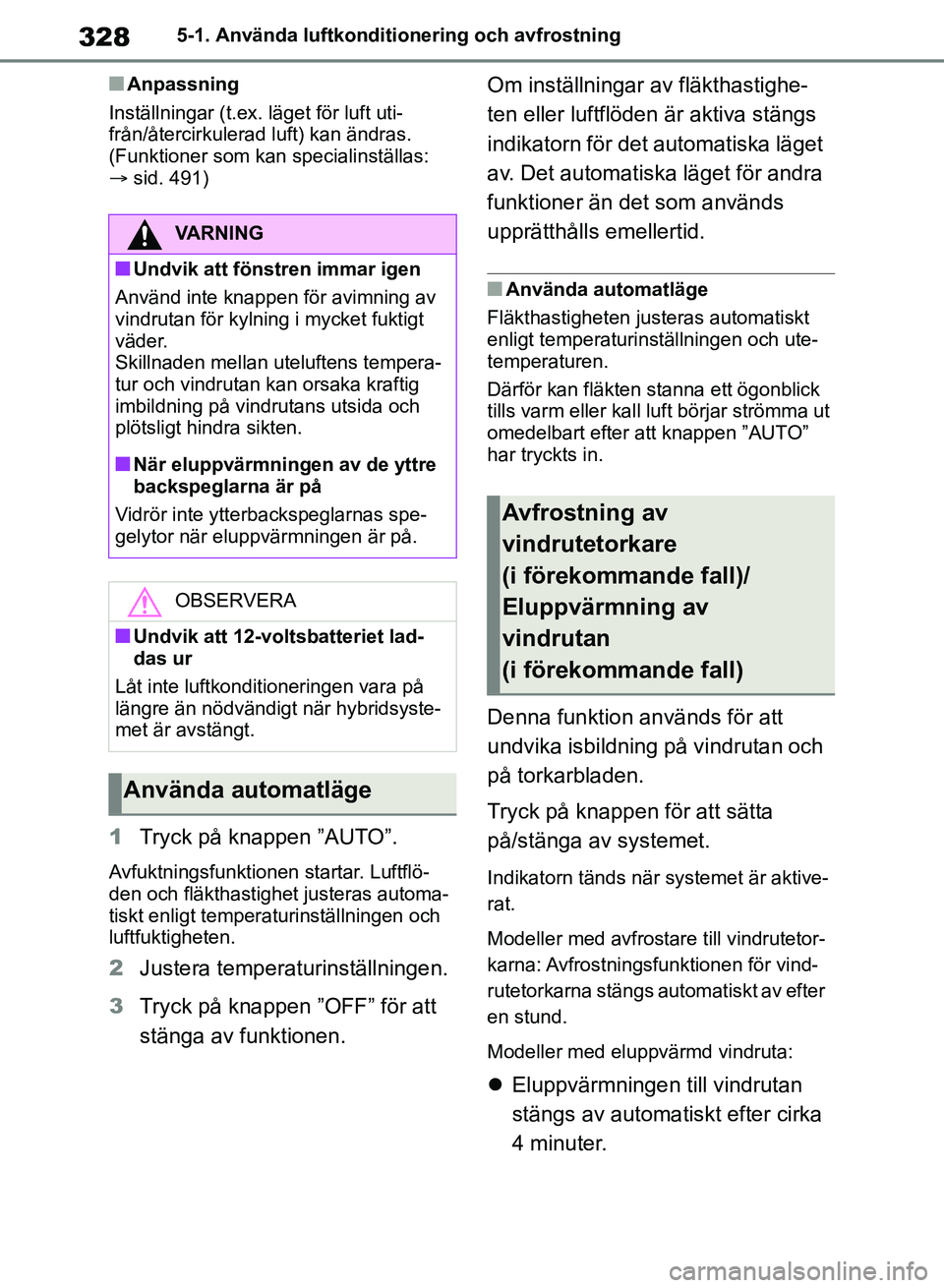 TOYOTA RAV4 2018  Bruksanvisningar (in Swedish) 3285-1. Använda luftkonditionering och avfrostning
nAnpassning
Inställningar (t.ex. läget för luft uti-
från/återcirkulerad luft) kan ändras.
(Funktioner som kan specialinställas: 
 sid. 49